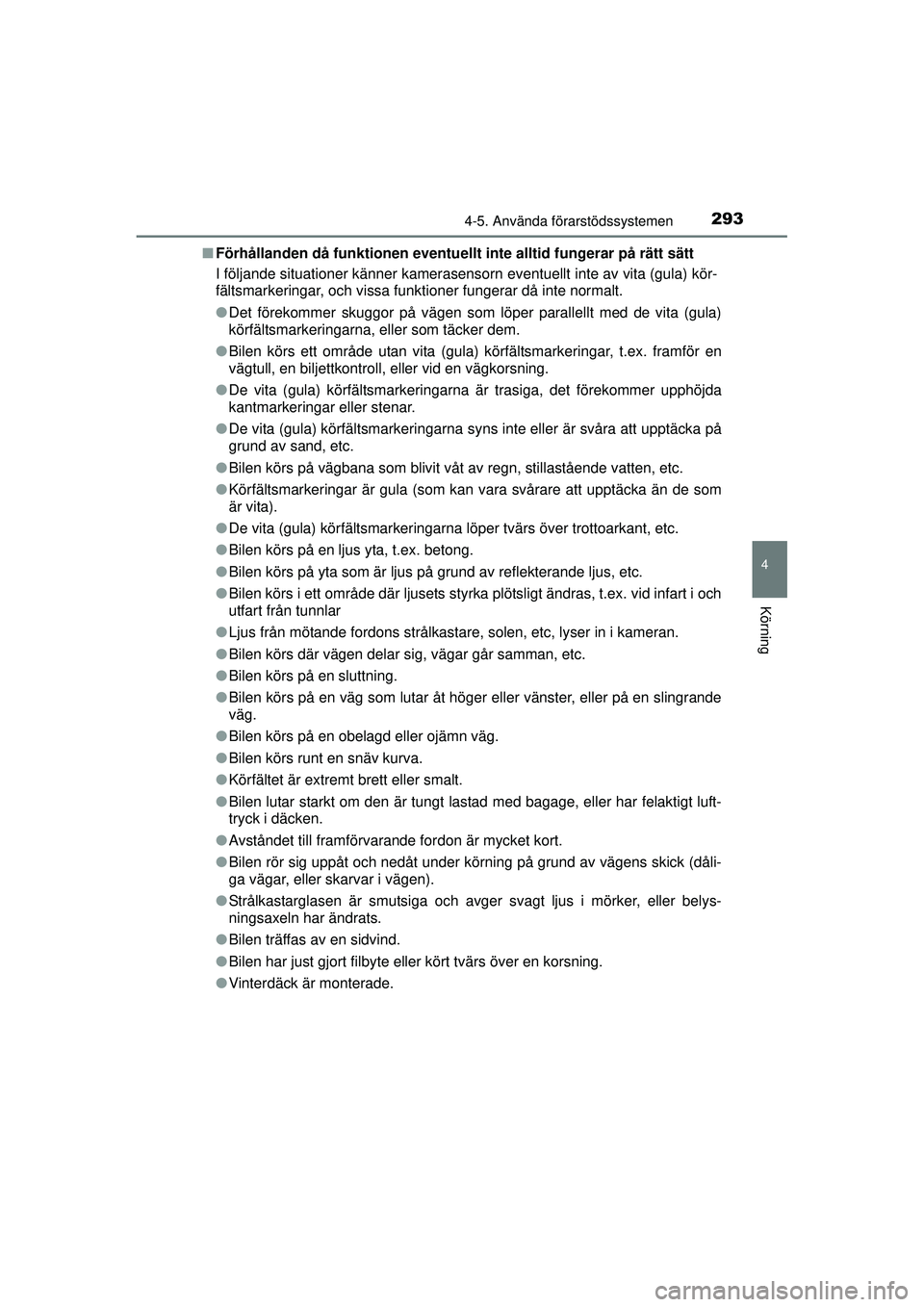 TOYOTA PRIUS 2015 Bruksanvisningar (in Swedish) 2934-5. Använda förarstödssystemen
4
Körning
OM47A31SE■
Förhållanden då funktionen eventuellt inte alltid fungerar på rätt sätt
I följande situationer känner kamerasensorn eventuellt in TOYOTA PRIUS 2015 Bruksanvisningar (in Swedish) 2934-5. Använda förarstödssystemen
4
Körning
OM47A31SE■
Förhållanden då funktionen eventuellt inte alltid fungerar på rätt sätt
I följande situationer känner kamerasensorn eventuellt in
