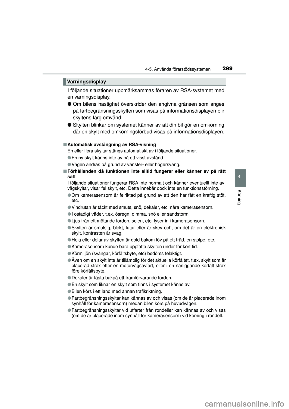 TOYOTA PRIUS 2015 Bruksanvisningar (in Swedish) 2994-5. Använda förarstödssystemen
4
Körning
OM47A31SE
I följande situationer uppmärksammas föraren av RSA-systemet med
en varningsdisplay.
● Om bilens hastighet överskrider den angivna gr TOYOTA PRIUS 2015 Bruksanvisningar (in Swedish) 2994-5. Använda förarstödssystemen
4
Körning
OM47A31SE
I följande situationer uppmärksammas föraren av RSA-systemet med
en varningsdisplay.
● Om bilens hastighet överskrider den angivna gr
