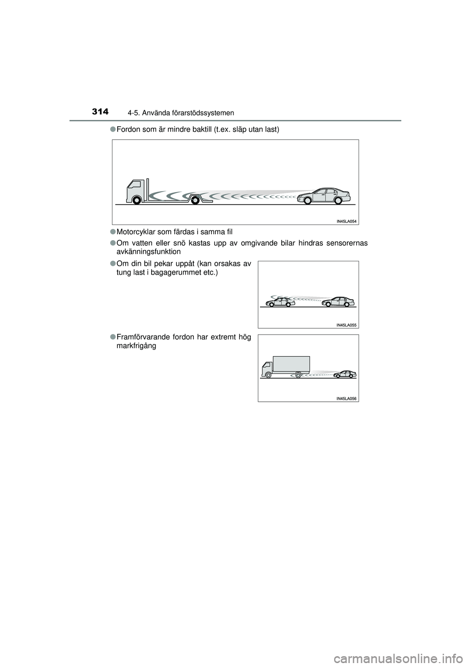 TOYOTA PRIUS 2015 Bruksanvisningar (in Swedish) 3144-5. Använda förarstödssystemen
OM47A31SE●
Fordon som är mindre baktill (t.ex. släp utan last)
● Motorcyklar som färdas i samma fil
● Om vatten eller snö kastas upp av omgivande bilar TOYOTA PRIUS 2015 Bruksanvisningar (in Swedish) 3144-5. Använda förarstödssystemen
OM47A31SE●
Fordon som är mindre baktill (t.ex. släp utan last)
● Motorcyklar som färdas i samma fil
● Om vatten eller snö kastas upp av omgivande bilar
