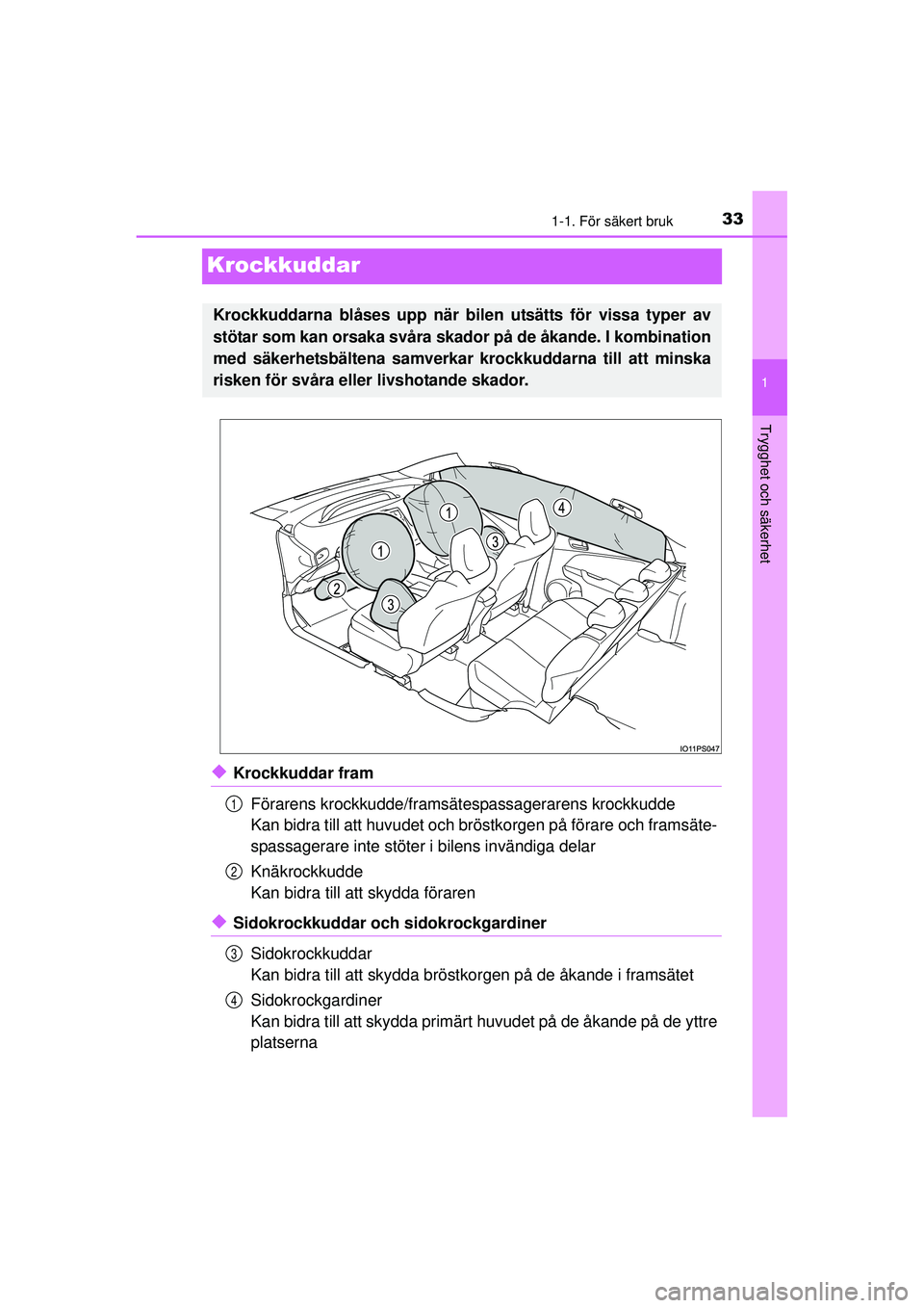 TOYOTA PRIUS 2015 Bruksanvisningar (in Swedish) 331-1. För säkert bruk
1
Trygghet och säkerhet
OM47A31SE
Krockkuddar
◆Krockkuddar framFörarens krockkudde/framsätespassagerarens krockkudde
Kan bidra till att huvudet och brös tkorgen på för TOYOTA PRIUS 2015 Bruksanvisningar (in Swedish) 331-1. För säkert bruk
1
Trygghet och säkerhet
OM47A31SE
Krockkuddar
◆Krockkuddar framFörarens krockkudde/framsätespassagerarens krockkudde
Kan bidra till att huvudet och brös tkorgen på för