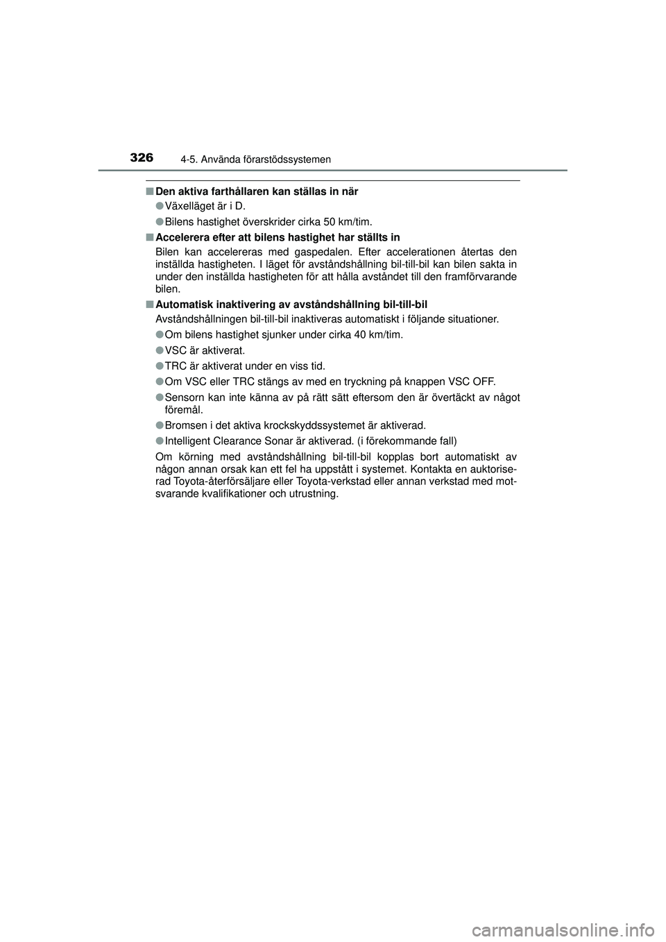 TOYOTA PRIUS 2015 Bruksanvisningar (in Swedish) 3264-5. Använda förarstödssystemen
OM47A31SE
■Den aktiva farthållaren kan ställas in när
●Växelläget är i D.
● Bilens hastighet överskrider cirka 50 km/tim.
■ Accelerera efter att bi TOYOTA PRIUS 2015 Bruksanvisningar (in Swedish) 3264-5. Använda förarstödssystemen
OM47A31SE
■Den aktiva farthållaren kan ställas in när
●Växelläget är i D.
● Bilens hastighet överskrider cirka 50 km/tim.
■ Accelerera efter att bi