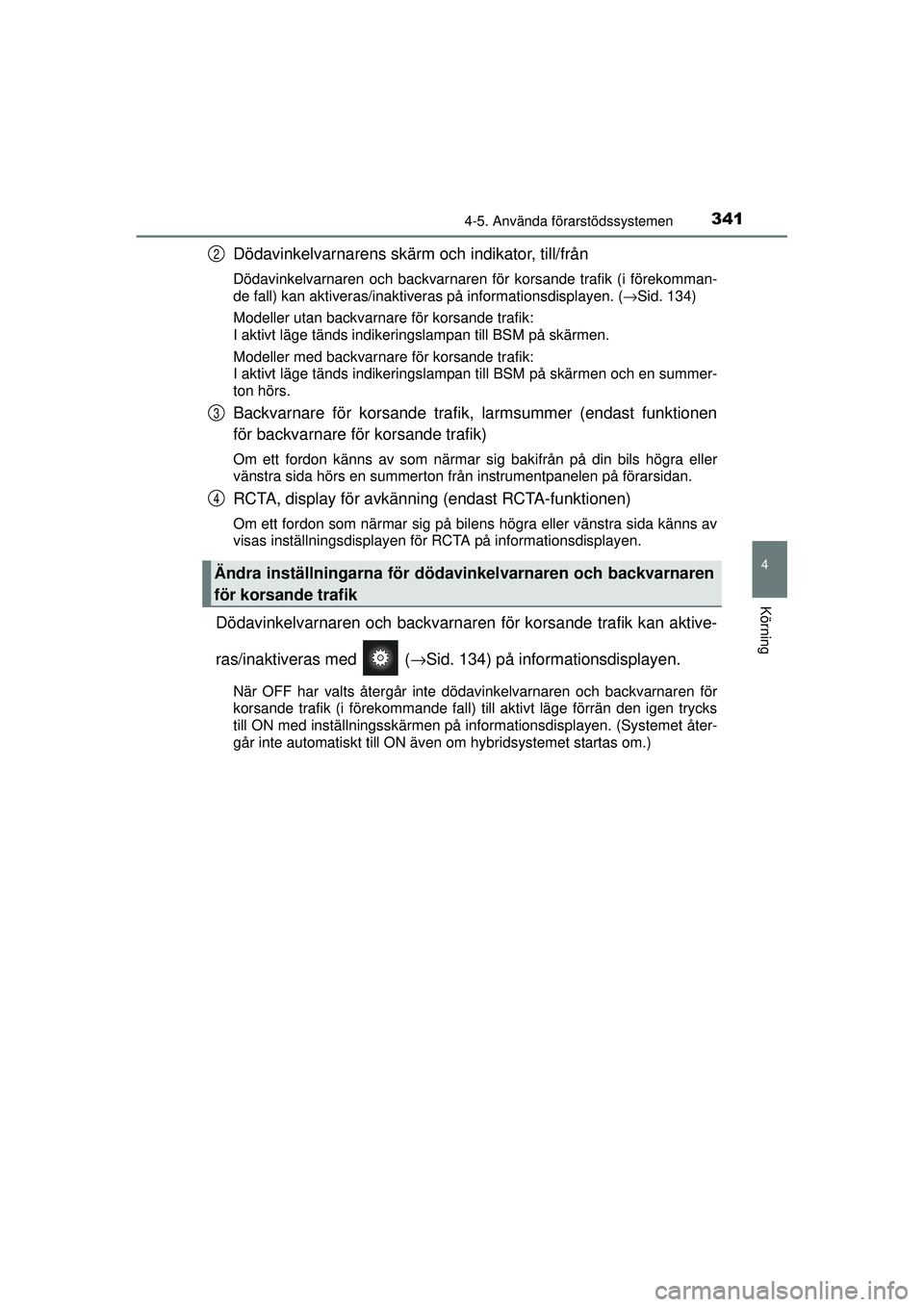 TOYOTA PRIUS 2015 Bruksanvisningar (in Swedish) 3414-5. Använda förarstödssystemen
4
Körning
OM47A31SE
Dödavinkelvarnarens skärm och indikator, till/från
Dödavinkelvarnaren och backvarnaren för korsande trafik (i förekomman-
de fall) kan TOYOTA PRIUS 2015 Bruksanvisningar (in Swedish) 3414-5. Använda förarstödssystemen
4
Körning
OM47A31SE
Dödavinkelvarnarens skärm och indikator, till/från
Dödavinkelvarnaren och backvarnaren för korsande trafik (i förekomman-
de fall) kan