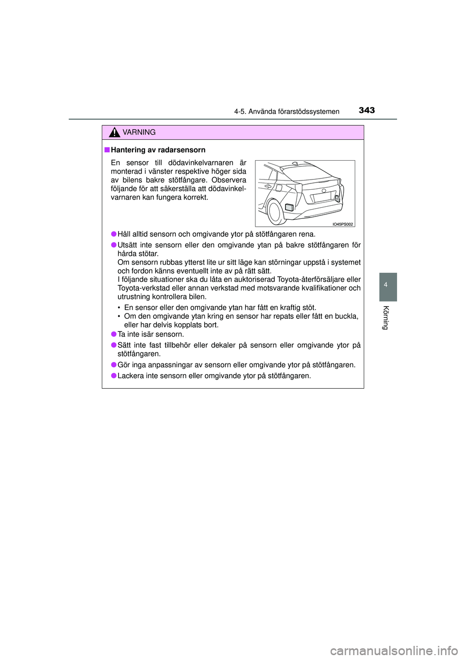 TOYOTA PRIUS 2015 Bruksanvisningar (in Swedish) 3434-5. Använda förarstödssystemen
4
Körning
OM47A31SE
VA R N I N G
■Hantering av radarsensorn
● Håll alltid sensorn och omgivande ytor på stötfångaren rena.
● Utsätt inte sensorn eller TOYOTA PRIUS 2015 Bruksanvisningar (in Swedish) 3434-5. Använda förarstödssystemen
4
Körning
OM47A31SE
VA R N I N G
■Hantering av radarsensorn
● Håll alltid sensorn och omgivande ytor på stötfångaren rena.
● Utsätt inte sensorn eller