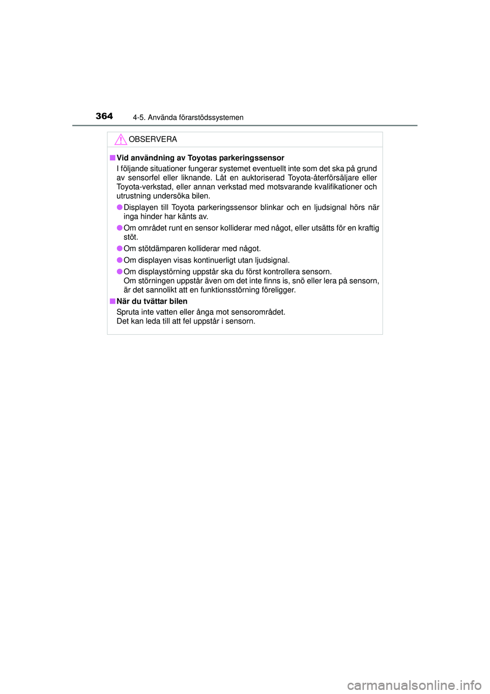 TOYOTA PRIUS 2015 Bruksanvisningar (in Swedish) 3644-5. Använda förarstödssystemen
OM47A31SE
OBSERVERA
■Vid användning av Toyotas parkeringssensor
I följande situationer fungerar systemet eventuellt inte som det ska på grund
av sensorfel el TOYOTA PRIUS 2015 Bruksanvisningar (in Swedish) 3644-5. Använda förarstödssystemen
OM47A31SE
OBSERVERA
■Vid användning av Toyotas parkeringssensor
I följande situationer fungerar systemet eventuellt inte som det ska på grund
av sensorfel el