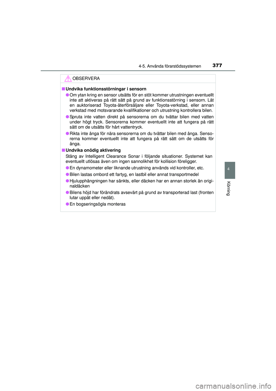 TOYOTA PRIUS 2015 Bruksanvisningar (in Swedish) 3774-5. Använda förarstödssystemen
4
Körning
OM47A31SE
OBSERVERA
■Undvika funktionsstörningar i sensorn
● Om ytan kring en sensor utsätts för en stöt kommer utrustningen eventuellt
inte at TOYOTA PRIUS 2015 Bruksanvisningar (in Swedish) 3774-5. Använda förarstödssystemen
4
Körning
OM47A31SE
OBSERVERA
■Undvika funktionsstörningar i sensorn
● Om ytan kring en sensor utsätts för en stöt kommer utrustningen eventuellt
inte at