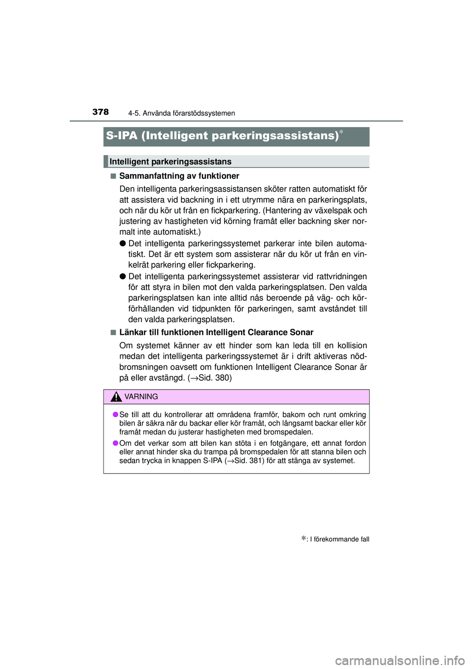 TOYOTA PRIUS 2015 Bruksanvisningar (in Swedish) 3784-5. Använda förarstödssystemen
OM47A31SE
S-IPA (Intelligent parkeringsassistans)∗
■Sammanfattning av funktioner
Den intelligenta parkeringsassistans en sköter ratten automatiskt för
att a TOYOTA PRIUS 2015 Bruksanvisningar (in Swedish) 3784-5. Använda förarstödssystemen
OM47A31SE
S-IPA (Intelligent parkeringsassistans)∗
■Sammanfattning av funktioner
Den intelligenta parkeringsassistans en sköter ratten automatiskt för
att a