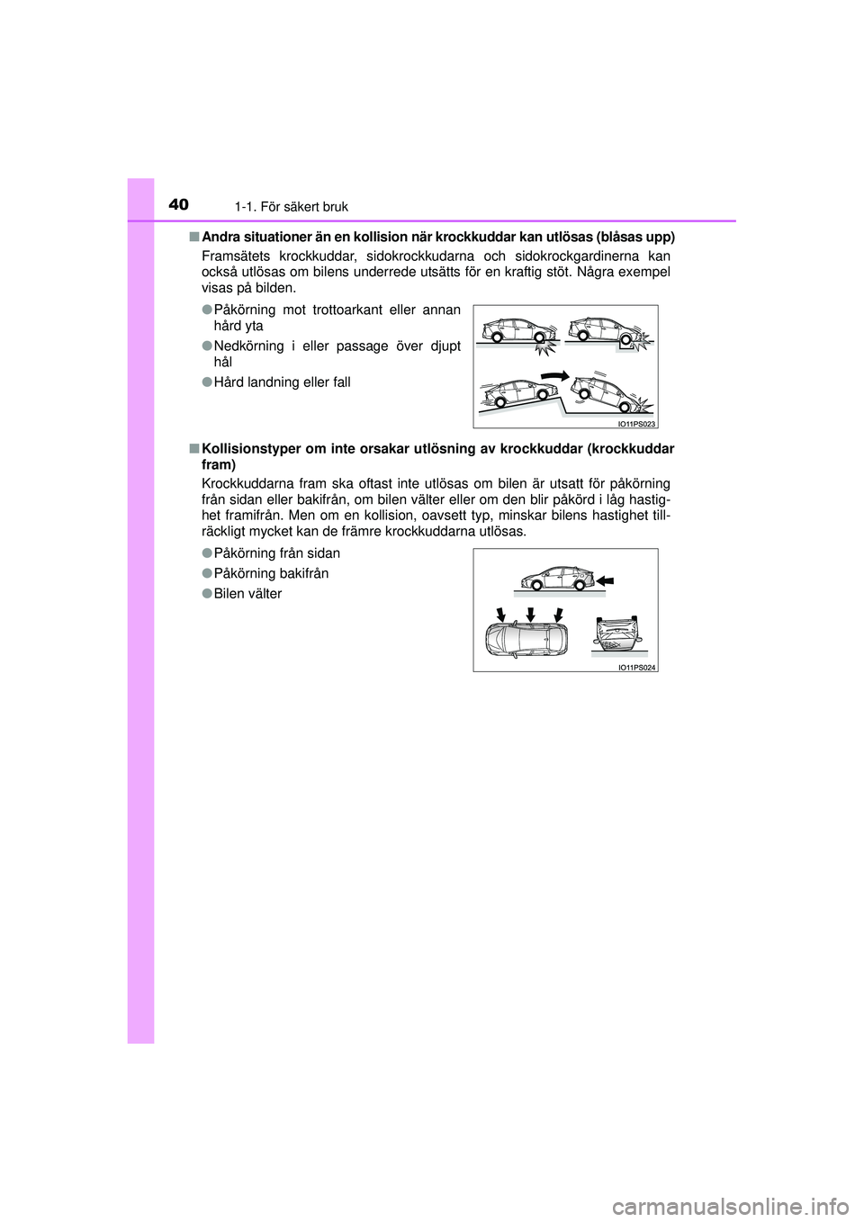 TOYOTA PRIUS 2015 Bruksanvisningar (in Swedish) 401-1. För säkert bruk
OM47A31SE■
Andra situationer än en kollision nä r krockkuddar kan utlösas (blåsas upp)
Framsätets krockkuddar, sidokrockkudarna och sidokrockgardinerna kan
också utlö TOYOTA PRIUS 2015 Bruksanvisningar (in Swedish) 401-1. För säkert bruk
OM47A31SE■
Andra situationer än en kollision nä r krockkuddar kan utlösas (blåsas upp)
Framsätets krockkuddar, sidokrockkudarna och sidokrockgardinerna kan
också utlö