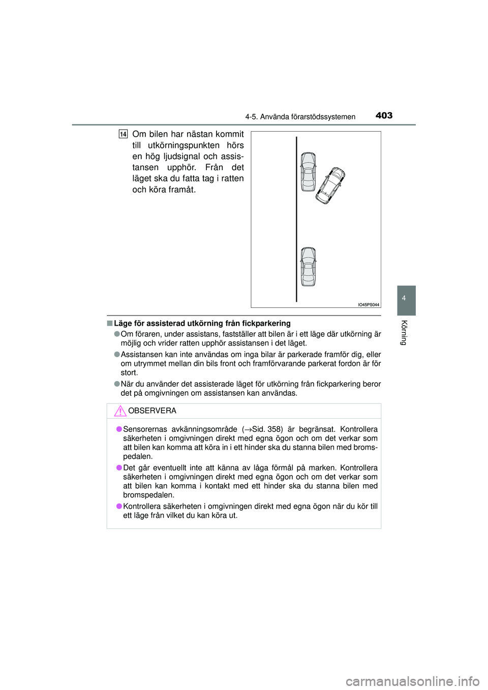 TOYOTA PRIUS 2015 Bruksanvisningar (in Swedish) 4034-5. Använda förarstödssystemen
4
Körning
OM47A31SE
Om bilen har nästan kommit
till utkörningspunkten hörs
en hög ljudsignal och assis-
tansen upphör. Från det
läget ska du fatta tag i r TOYOTA PRIUS 2015 Bruksanvisningar (in Swedish) 4034-5. Använda förarstödssystemen
4
Körning
OM47A31SE
Om bilen har nästan kommit
till utkörningspunkten hörs
en hög ljudsignal och assis-
tansen upphör. Från det
läget ska du fatta tag i r