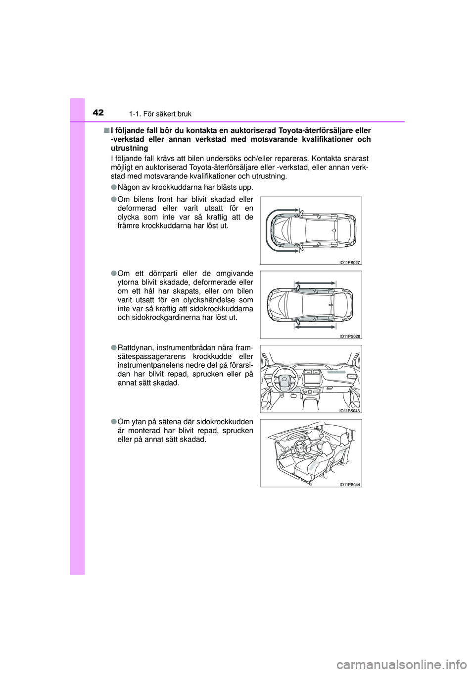 TOYOTA PRIUS 2015 Bruksanvisningar (in Swedish) 421-1. För säkert bruk
OM47A31SE■
I följande fall bör du kontakta en auktoriserad Toyota-återförsäljare eller
-verkstad eller annan verkstad med motsvarande kvalifikationer och
utrustning
I f TOYOTA PRIUS 2015 Bruksanvisningar (in Swedish) 421-1. För säkert bruk
OM47A31SE■
I följande fall bör du kontakta en auktoriserad Toyota-återförsäljare eller
-verkstad eller annan verkstad med motsvarande kvalifikationer och
utrustning
I f