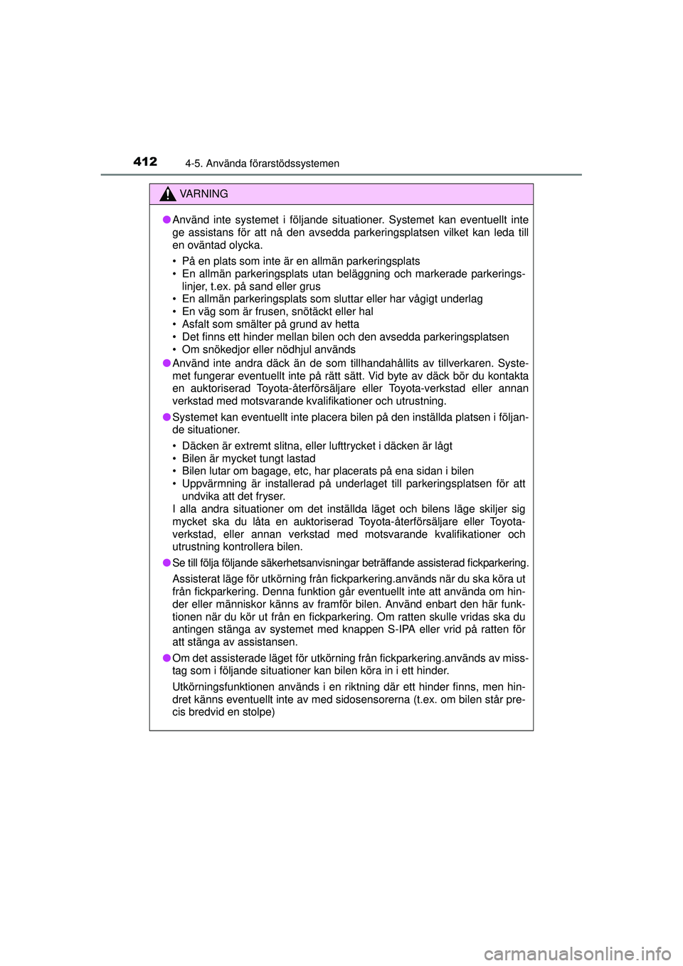 TOYOTA PRIUS 2015 Bruksanvisningar (in Swedish) 4124-5. Använda förarstödssystemen
OM47A31SE
VA R N I N G
●Använd inte systemet i följande situationer. Systemet kan eventuellt inte
ge assistans för att nå den avsedda parkeringsplatsen vilk TOYOTA PRIUS 2015 Bruksanvisningar (in Swedish) 4124-5. Använda förarstödssystemen
OM47A31SE
VA R N I N G
●Använd inte systemet i följande situationer. Systemet kan eventuellt inte
ge assistans för att nå den avsedda parkeringsplatsen vilk