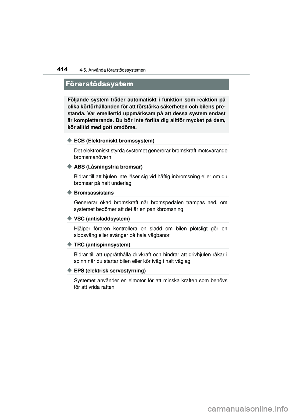 TOYOTA PRIUS 2015 Bruksanvisningar (in Swedish) 4144-5. Använda förarstödssystemen
OM47A31SE
Förarstödssystem
◆ECB (Elektroniskt bromssystem)
Det elektroniskt styrda systemet genererar bromskraft motsvarande
bromsmanövern
◆ABS (Låsningsf TOYOTA PRIUS 2015 Bruksanvisningar (in Swedish) 4144-5. Använda förarstödssystemen
OM47A31SE
Förarstödssystem
◆ECB (Elektroniskt bromssystem)
Det elektroniskt styrda systemet genererar bromskraft motsvarande
bromsmanövern
◆ABS (Låsningsf