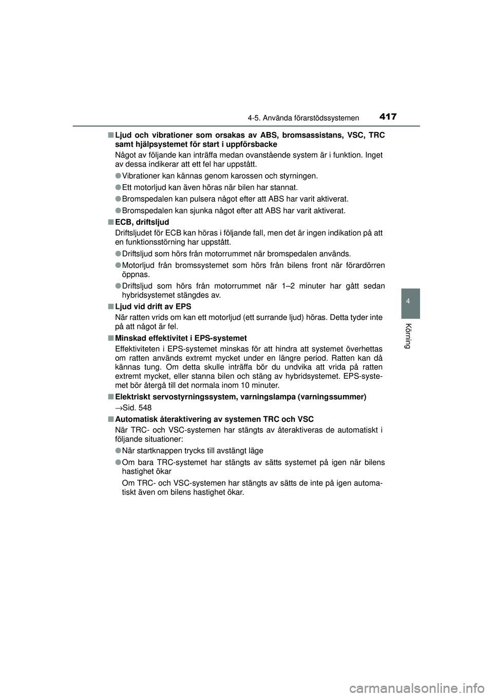 TOYOTA PRIUS 2015 Bruksanvisningar (in Swedish) 4174-5. Använda förarstödssystemen
4
Körning
OM47A31SE■
Ljud och vibrationer som orsakas av ABS, bromsassistans, VSC, TRC
samt hjälpsystemet för start i uppförsbacke
Något av följande kan i TOYOTA PRIUS 2015 Bruksanvisningar (in Swedish) 4174-5. Använda förarstödssystemen
4
Körning
OM47A31SE■
Ljud och vibrationer som orsakas av ABS, bromsassistans, VSC, TRC
samt hjälpsystemet för start i uppförsbacke
Något av följande kan i
