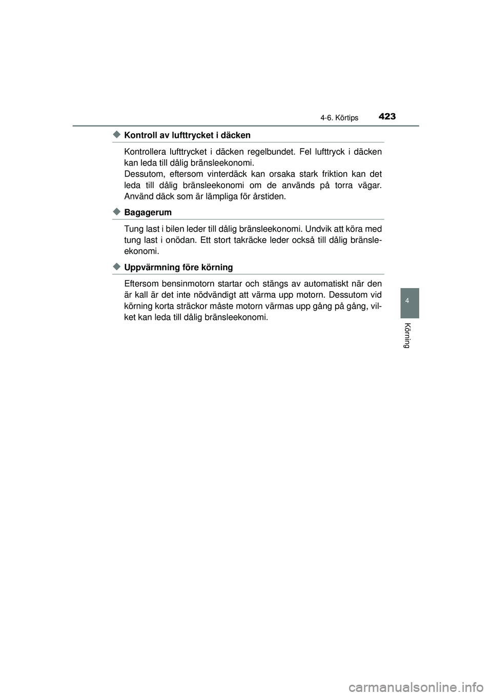 TOYOTA PRIUS 2015  Bruksanvisningar (in Swedish) 4234-6. Körtips
4
Körning
OM47A31SE
◆Kontroll av lufttrycket i däcken
Kontrollera lufttrycket i däcken regelbundet. Fel lufttryck i däcken
kan leda till då lig bränsleekonomi.
Dessutom, efter