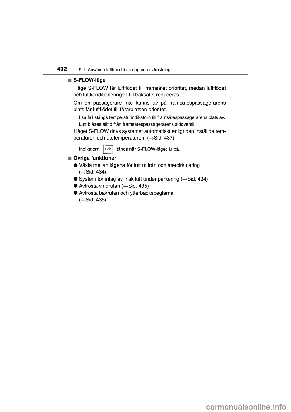 TOYOTA PRIUS 2015  Bruksanvisningar (in Swedish) 4325-1. Använda luftkonditionering och avfrostning
OM47A31SE■
S-FLOW-läge
i läge S-FLOW får luftflödet till fr
amsätet prioritet, medan luftflödet
och luftkonditioneringen t ill baksätet red
