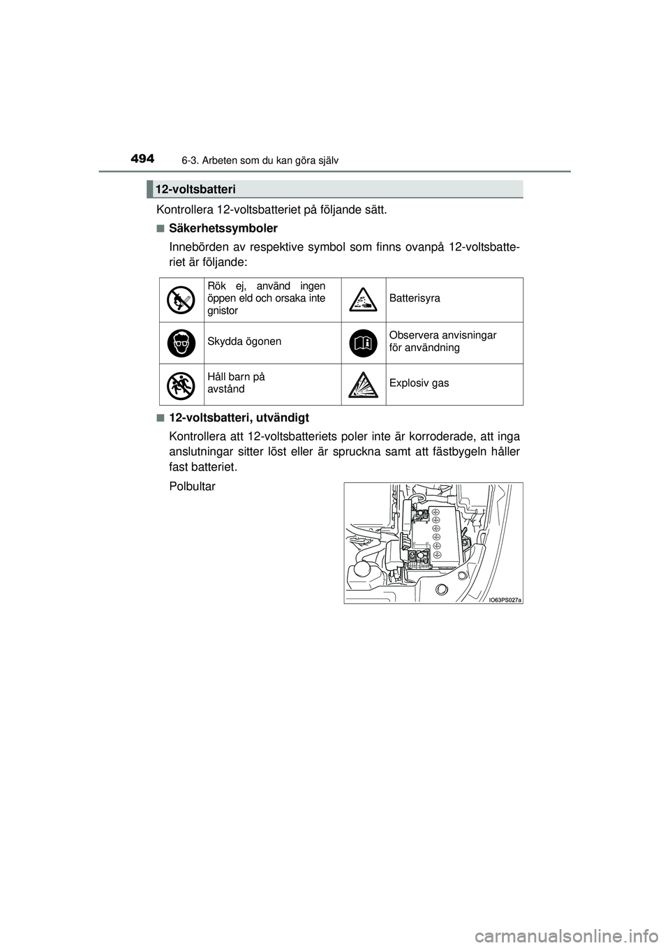 TOYOTA PRIUS 2015  Bruksanvisningar (in Swedish) 4946-3. Arbeten som du kan göra själv
OM47A31SE
Kontrollera 12-voltsbatteriet på följande sätt.
■Säkerhetssymboler
Innebörden av respektive symbol som finns ovanpå 12-voltsbatte-
riet är f