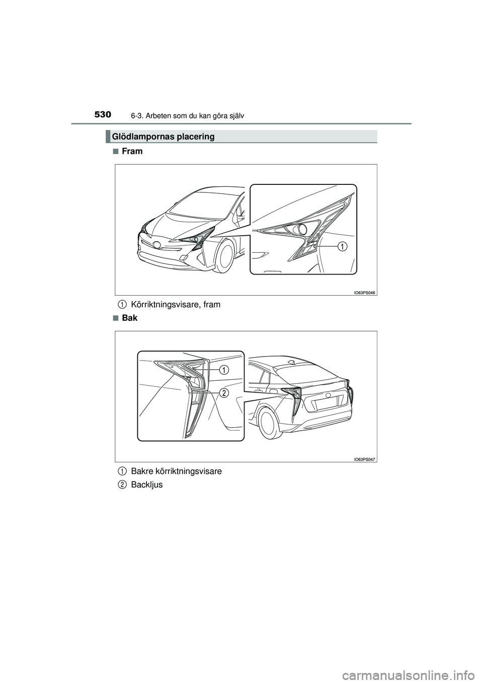 TOYOTA PRIUS 2015  Bruksanvisningar (in Swedish) 5306-3. Arbeten som du kan göra själv
OM47A31SE■
Fram
Körriktningsvisare, fram
■Bak
Bakre körriktningsvisare
Backljus
Glödlampornas placering
1
1
2
OM47A31SE.book  Page 530  Frid ay, January 