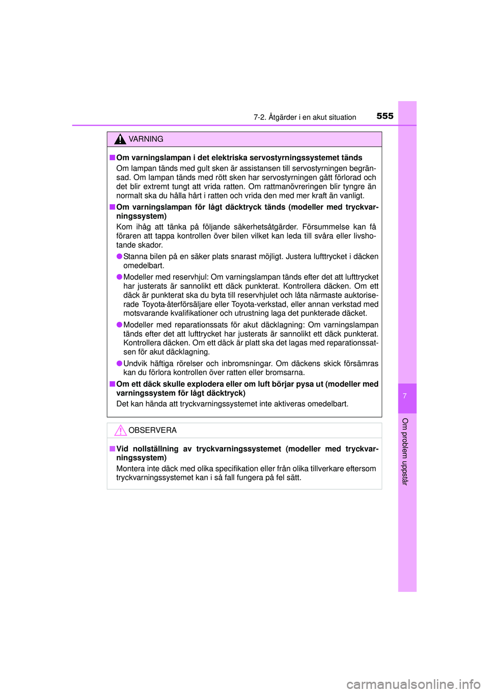 TOYOTA PRIUS 2015 Bruksanvisningar (in Swedish) 5557-2. Åtgärder i en akut situation
OM47A31SE
7
Om problem uppstår
VA R N I N G
■Om varningslampan i det elektriska servostyrningssystemet tänds
Om lampan tänds med gult sken är assistansen t TOYOTA PRIUS 2015 Bruksanvisningar (in Swedish) 5557-2. Åtgärder i en akut situation
OM47A31SE
7
Om problem uppstår
VA R N I N G
■Om varningslampan i det elektriska servostyrningssystemet tänds
Om lampan tänds med gult sken är assistansen t