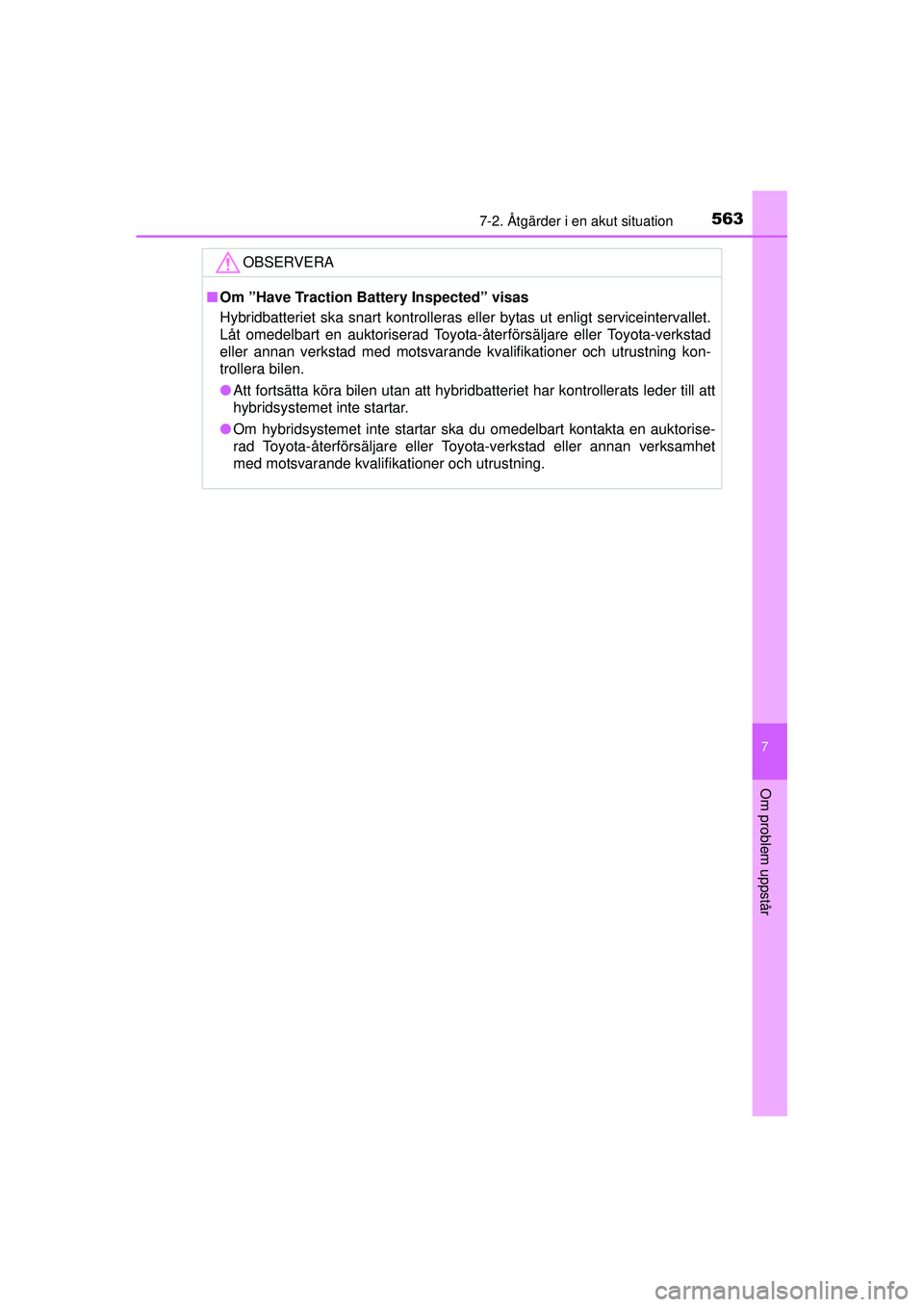 TOYOTA PRIUS 2015  Bruksanvisningar (in Swedish) 5637-2. Åtgärder i en akut situation
OM47A31SE
7
Om problem uppstår
OBSERVERA
■Om ”Have Traction Battery Inspected” visas
Hybridbatteriet ska snart kontrolleras e ller bytas ut enligt service