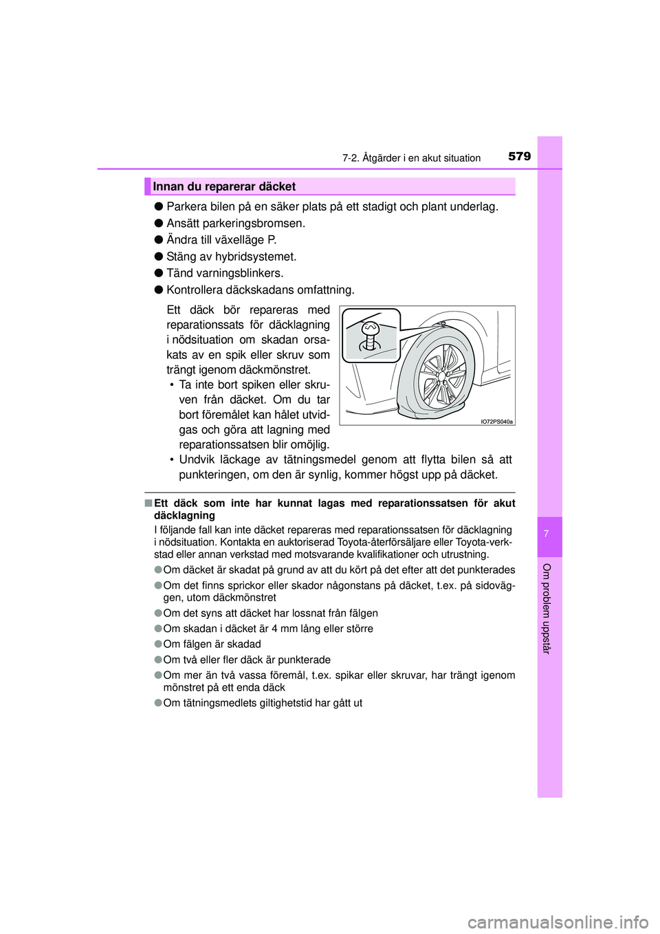 TOYOTA PRIUS 2015 Bruksanvisningar (in Swedish) 5797-2. Åtgärder i en akut situation
OM47A31SE
7
Om problem uppstår
●Parkera bilen på en säker plats på ett stadigt och plant underlag.
● Ansätt parkeringsbromsen.
● Ändra till växellä TOYOTA PRIUS 2015 Bruksanvisningar (in Swedish) 5797-2. Åtgärder i en akut situation
OM47A31SE
7
Om problem uppstår
●Parkera bilen på en säker plats på ett stadigt och plant underlag.
● Ansätt parkeringsbromsen.
● Ändra till växellä