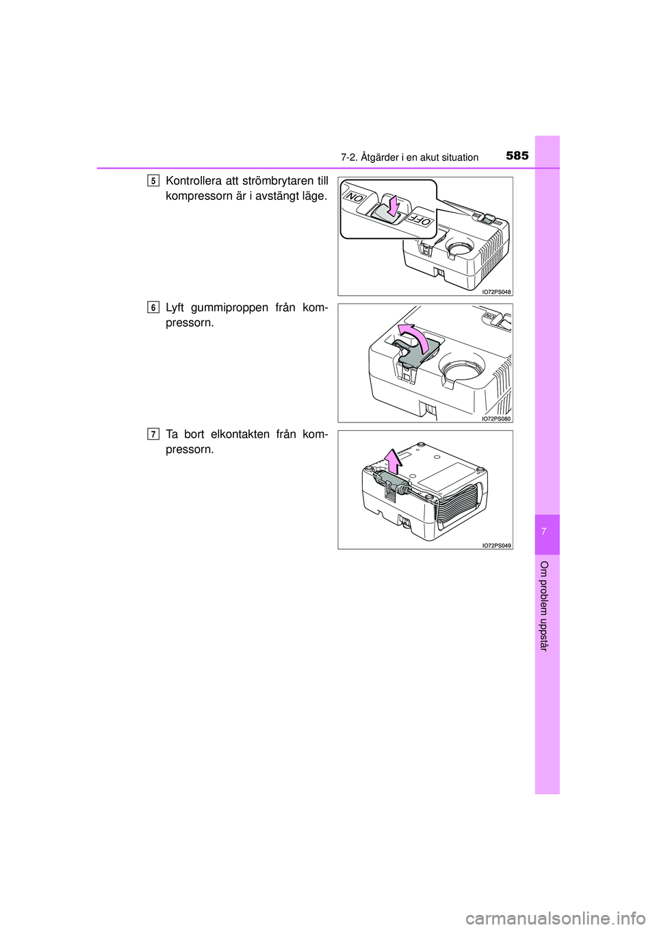 TOYOTA PRIUS 2015  Bruksanvisningar (in Swedish) 5857-2. Åtgärder i en akut situation
OM47A31SE
7
Om problem uppstår
Kontrollera att strömbrytaren till
kompressorn är i avstängt läge.
Lyft gummiproppen från kom-
pressorn.
Ta bort elkontakten