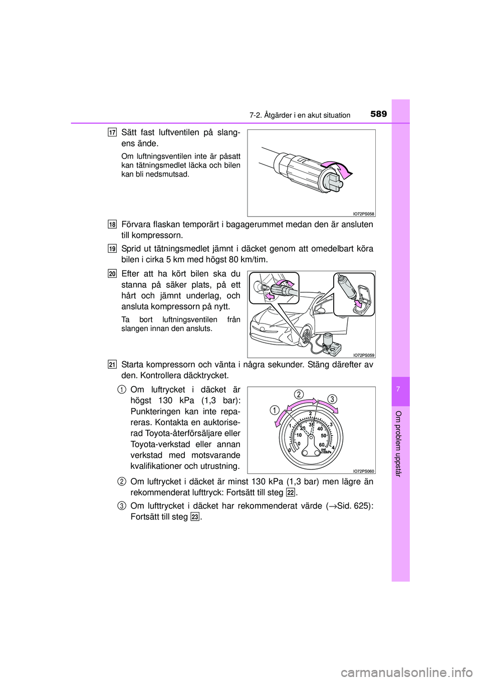 TOYOTA PRIUS 2015  Bruksanvisningar (in Swedish) 5897-2. Åtgärder i en akut situation
OM47A31SE
7
Om problem uppstår
Sätt fast luftventilen på slang-
ens ände.
Om luftningsventilen inte är påsatt
kan tätningsmedlet läcka och bilen
kan bli 