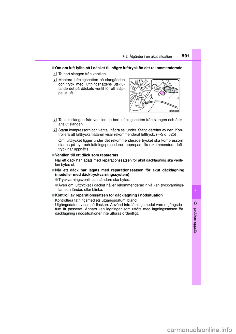 TOYOTA PRIUS 2015 Bruksanvisningar (in Swedish) 5917-2. Åtgärder i en akut situation
OM47A31SE
7
Om problem uppstår
■Om om luft fyllts på i däcket till högre lufttryck än det rekommenderade
Ta bort slangen från ventilen.
Ta loss slangen TOYOTA PRIUS 2015 Bruksanvisningar (in Swedish) 5917-2. Åtgärder i en akut situation
OM47A31SE
7
Om problem uppstår
■Om om luft fyllts på i däcket till högre lufttryck än det rekommenderade
Ta bort slangen från ventilen.
Ta loss slangen