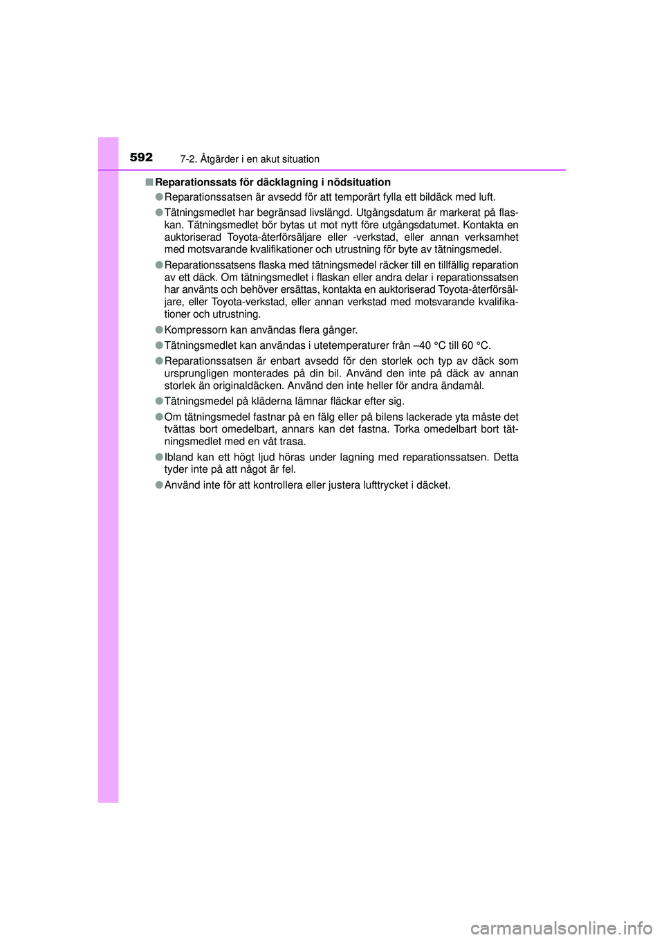TOYOTA PRIUS 2015 Bruksanvisningar (in Swedish) 5927-2. Åtgärder i en akut situation
OM47A31SE■
Reparationssats för däcklagning i nödsituation
●Reparationssatsen är avsedd för att temporärt fylla ett bildäck med luft.
● Tätningsmedl TOYOTA PRIUS 2015 Bruksanvisningar (in Swedish) 5927-2. Åtgärder i en akut situation
OM47A31SE■
Reparationssats för däcklagning i nödsituation
●Reparationssatsen är avsedd för att temporärt fylla ett bildäck med luft.
● Tätningsmedl