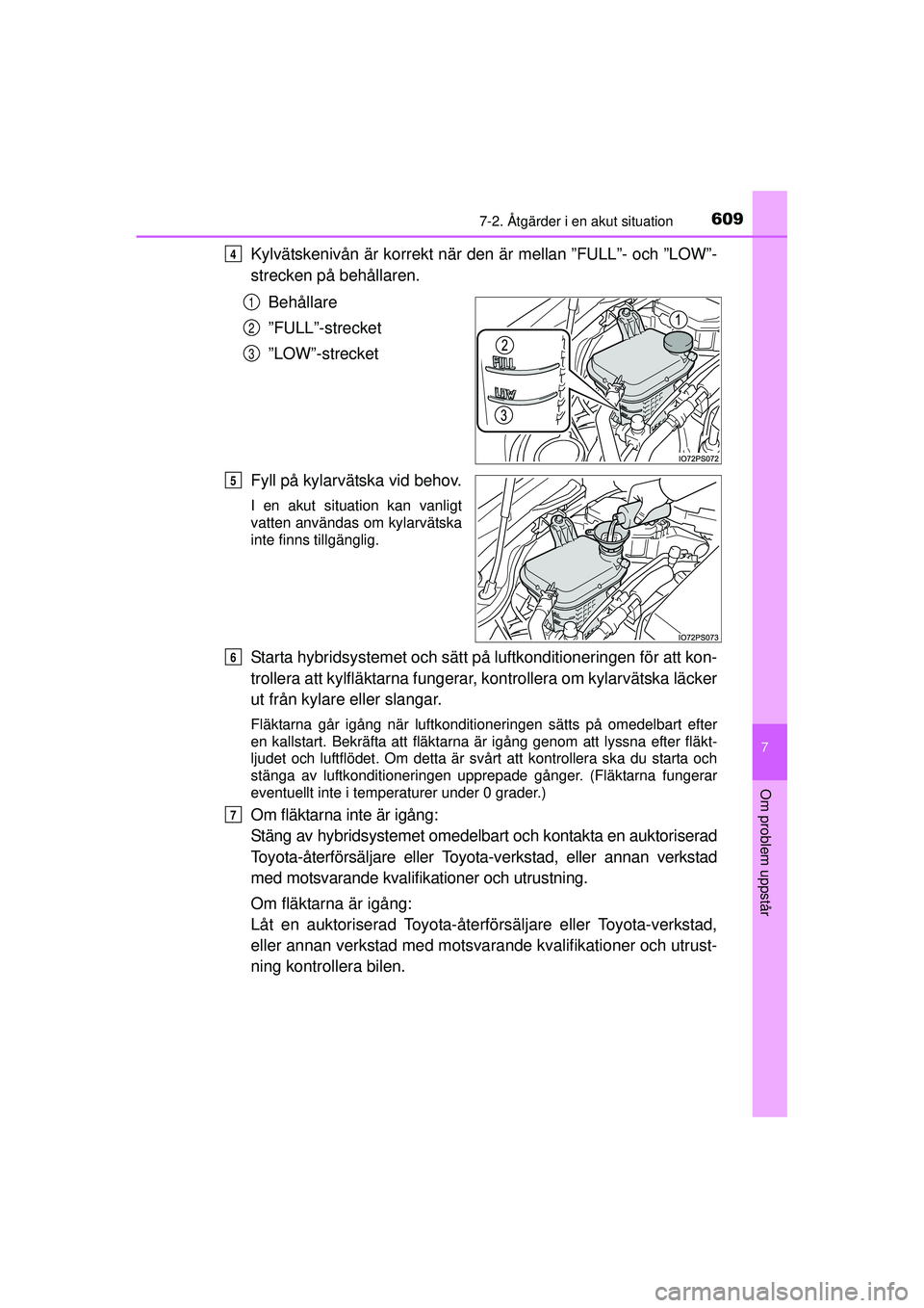 TOYOTA PRIUS 2015 Bruksanvisningar (in Swedish) 6097-2. Åtgärder i en akut situation
OM47A31SE
7
Om problem uppstår
Kylvätskenivån är korrekt när den är mellan ”FULL”- och ”LOW”-
strecken på behållaren.Behållare
”FULL”-streck TOYOTA PRIUS 2015 Bruksanvisningar (in Swedish) 6097-2. Åtgärder i en akut situation
OM47A31SE
7
Om problem uppstår
Kylvätskenivån är korrekt när den är mellan ”FULL”- och ”LOW”-
strecken på behållaren.Behållare
”FULL”-streck
