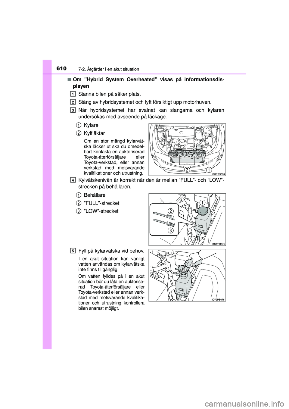 TOYOTA PRIUS 2015 Bruksanvisningar (in Swedish) 6107-2. Åtgärder i en akut situation
OM47A31SE■
Om ”Hybrid System Overheat
ed” visas på informationsdis-
playen
Stanna bilen på säker plats.
Stäng av hybridsystemet och ly ft försiktigt u TOYOTA PRIUS 2015 Bruksanvisningar (in Swedish) 6107-2. Åtgärder i en akut situation
OM47A31SE■
Om ”Hybrid System Overheat
ed” visas på informationsdis-
playen
Stanna bilen på säker plats.
Stäng av hybridsystemet och ly ft försiktigt u