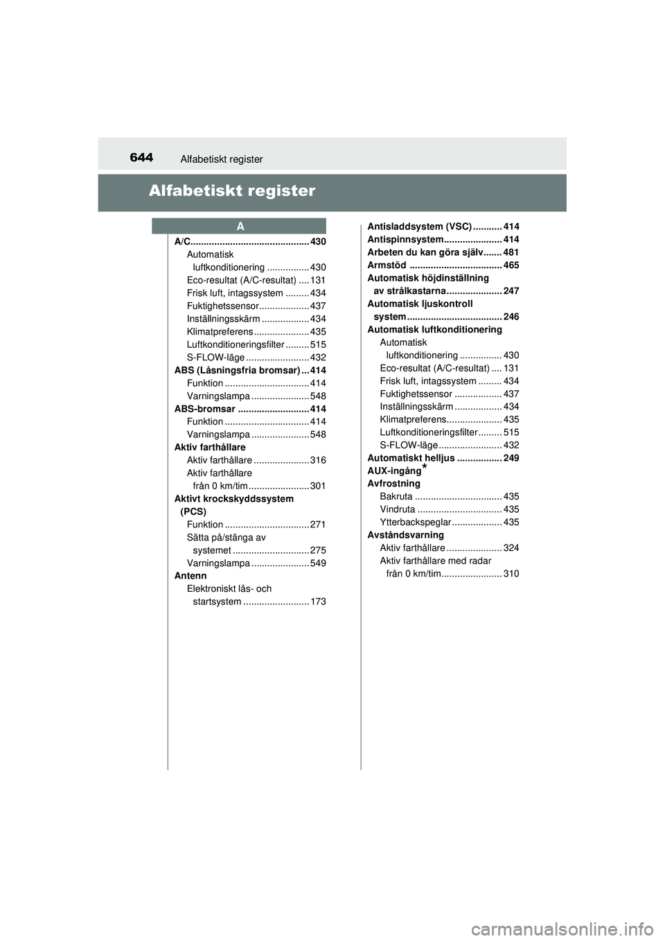 TOYOTA PRIUS 2015 Bruksanvisningar (in Swedish) 644Alfabetiskt register
OM47A31SE
Alfabetiskt register
A/C............................................. 430Automatisk
luftkonditionering ................ 430
Eco-resultat (A/C-resultat) .... 131
Fris TOYOTA PRIUS 2015 Bruksanvisningar (in Swedish) 644Alfabetiskt register
OM47A31SE
Alfabetiskt register
A/C............................................. 430Automatisk
luftkonditionering ................ 430
Eco-resultat (A/C-resultat) .... 131
Fris