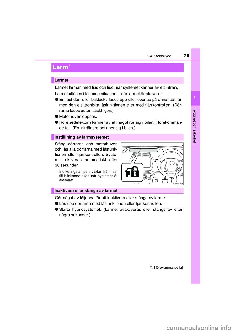 TOYOTA PRIUS 2015 Bruksanvisningar (in Swedish) 76
1
1-4. Stöldskydd
OM47A31SE
Trygghet och säkerhet
Larm∗
Larmet larmar, med ljus och ljud, när systemet känner av ett intrång.
Larmet utlöses i följande situationer när larmet är aktivera TOYOTA PRIUS 2015 Bruksanvisningar (in Swedish) 76
1
1-4. Stöldskydd
OM47A31SE
Trygghet och säkerhet
Larm∗
Larmet larmar, med ljus och ljud, när systemet känner av ett intrång.
Larmet utlöses i följande situationer när larmet är aktivera