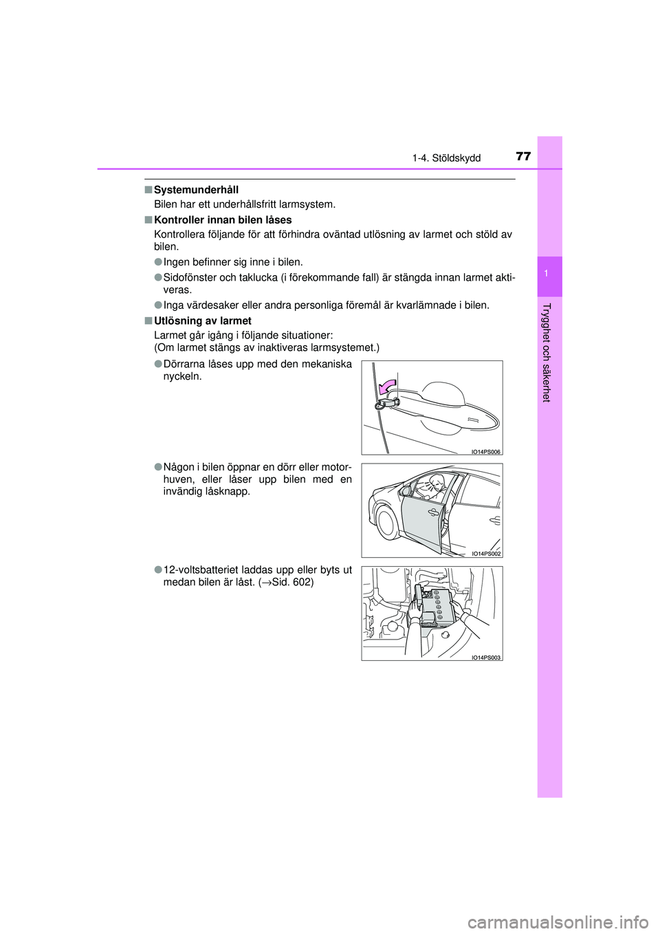 TOYOTA PRIUS 2015 Bruksanvisningar (in Swedish) 771-4. Stöldskydd
1
OM47A31SE
Trygghet och säkerhet
■Systemunderhåll
Bilen har ett underhållsfritt larmsystem.
■ Kontroller innan bilen låses
Kontrollera följande för att förhindra ovänta TOYOTA PRIUS 2015 Bruksanvisningar (in Swedish) 771-4. Stöldskydd
1
OM47A31SE
Trygghet och säkerhet
■Systemunderhåll
Bilen har ett underhållsfritt larmsystem.
■ Kontroller innan bilen låses
Kontrollera följande för att förhindra ovänta