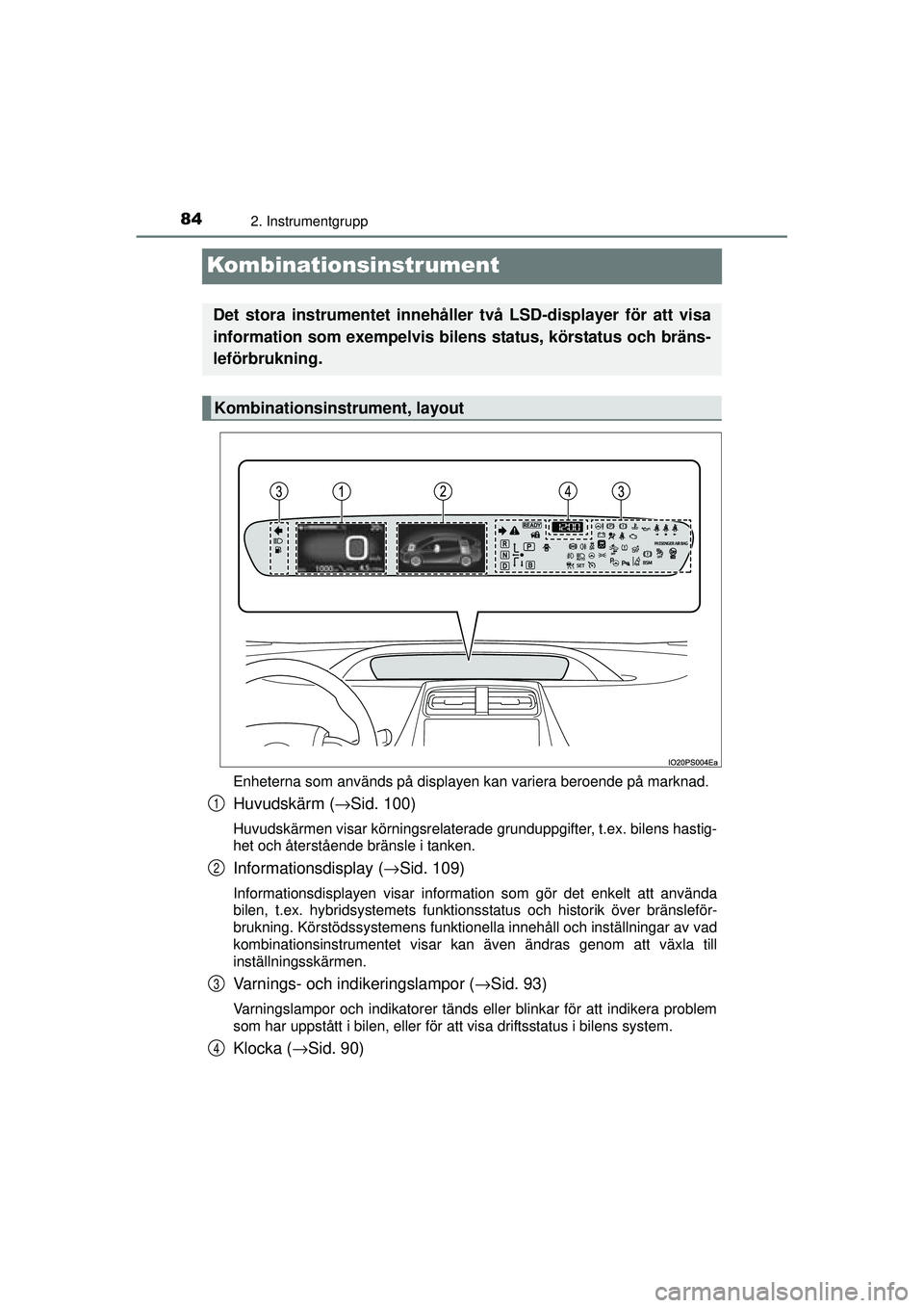 TOYOTA PRIUS 2015 Bruksanvisningar (in Swedish) 842. Instrumentgrupp
OM47A31SE
Kombinationsinstrument
Enheterna som används på displayen kan variera beroende på marknad.
Huvudskärm (→Sid. 100)
Huvudskärmen visar körningsrelaterade grunduppg TOYOTA PRIUS 2015 Bruksanvisningar (in Swedish) 842. Instrumentgrupp
OM47A31SE
Kombinationsinstrument
Enheterna som används på displayen kan variera beroende på marknad.
Huvudskärm (→Sid. 100)
Huvudskärmen visar körningsrelaterade grunduppg