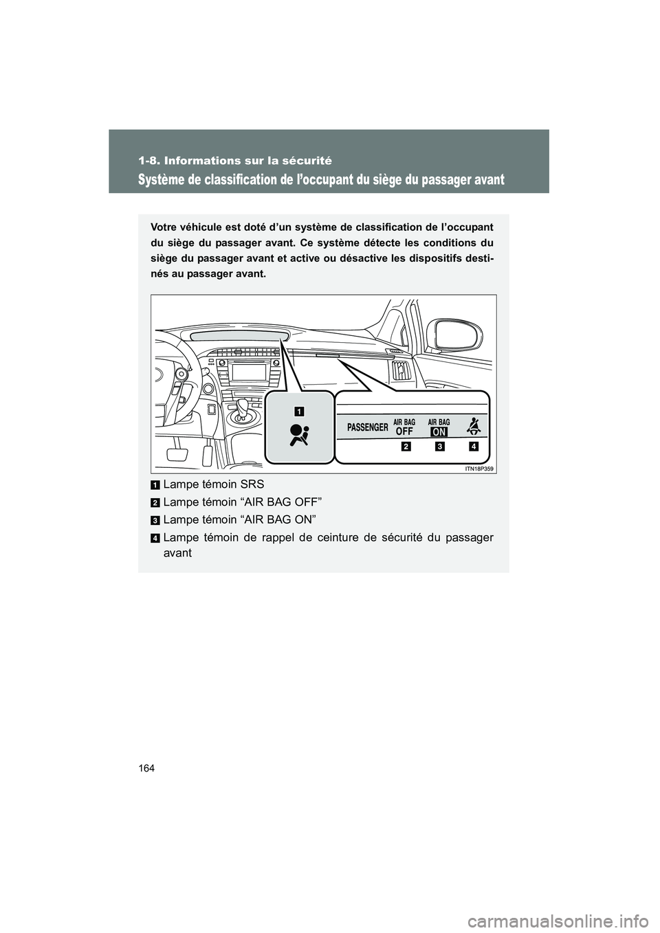 TOYOTA PRIUS 2014 Manuel du propriétaire (in French) 164
1-8. Informations sur la sécurité
PRIUS_OM_OM47859D_(D)
Système de classification de l’occupant du siège du passager avant
Votre véhicule est doté d’un système de classification de l’ TOYOTA PRIUS 2014 Manuel du propriétaire (in French) 164
1-8. Informations sur la sécurité
PRIUS_OM_OM47859D_(D)
Système de classification de l’occupant du siège du passager avant
Votre véhicule est doté d’un système de classification de l’