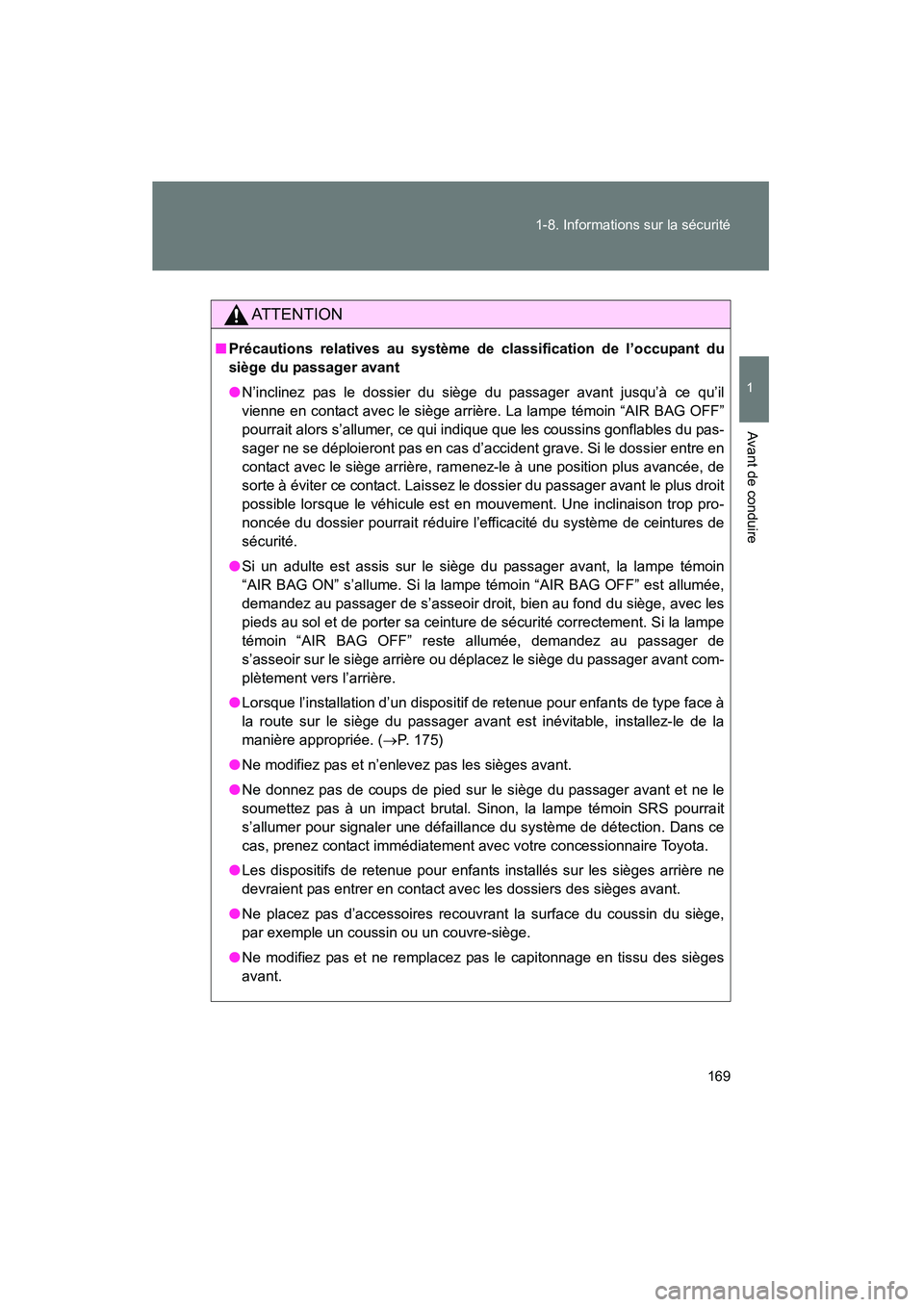 TOYOTA PRIUS 2014 Manuel du propriétaire (in French) 169
1-8. Informations sur la sécurité
1
Avant de conduire
PRIUS_OM_OM47859D_(D)
AT T E N T I O N
■
Précautions relatives au système de classification de l’occupant du
siège du passager avant
TOYOTA PRIUS 2014 Manuel du propriétaire (in French) 169
1-8. Informations sur la sécurité
1
Avant de conduire
PRIUS_OM_OM47859D_(D)
AT T E N T I O N
■
Précautions relatives au système de classification de l’occupant du
siège du passager avant