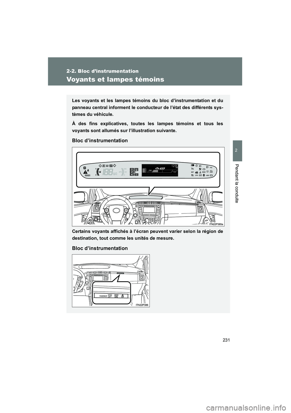 TOYOTA PRIUS 2014  Manuel du propriétaire (in French) 231
2-2. Bloc d’instrumentation
PRIUS_OM_OM47859D_(D)
2
Pendant la conduite
Voyants et lampes témoins
Les voyants et les lampes témoins du bloc d’instrumentation et du
panneau central informent 