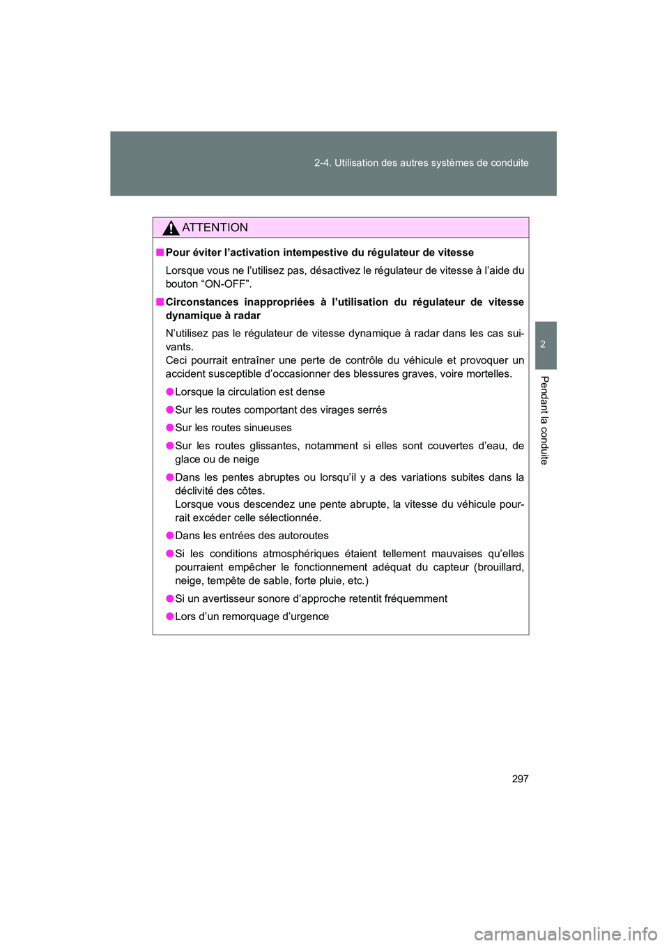 TOYOTA PRIUS 2014 Manuel du propriétaire (in French) 297
2-4. Utilisation des autres systèmes de conduite
PRIUS_OM_OM47859D_(D)
2
Pendant la conduite
AT T E N T I O N
■
Pour éviter l’activation intemp estive du régulateur de vitesse
Lorsque vous TOYOTA PRIUS 2014 Manuel du propriétaire (in French) 297
2-4. Utilisation des autres systèmes de conduite
PRIUS_OM_OM47859D_(D)
2
Pendant la conduite
AT T E N T I O N
■
Pour éviter l’activation intemp estive du régulateur de vitesse
Lorsque vous