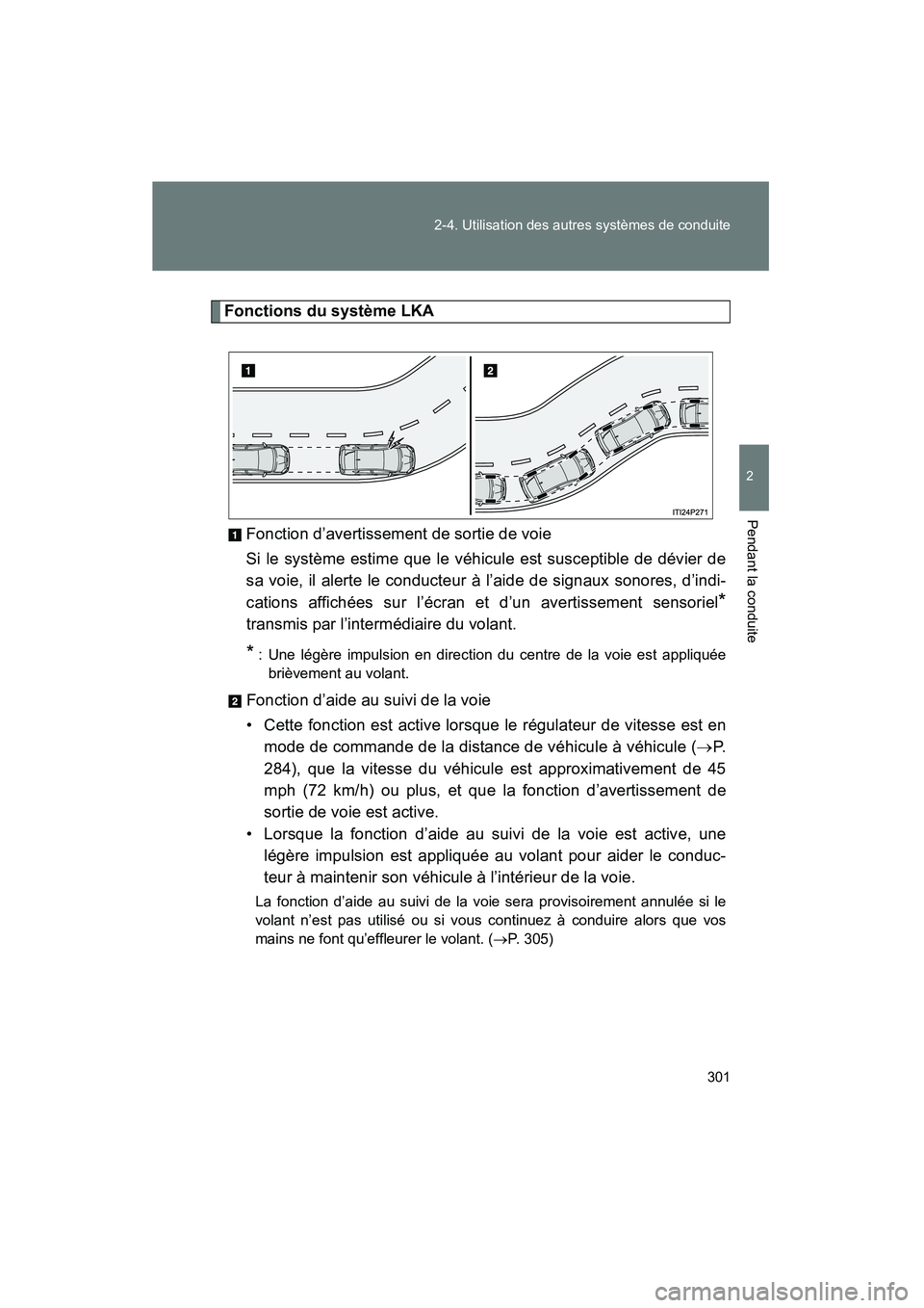 TOYOTA PRIUS 2014  Manuel du propriétaire (in French) 301
2-4. Utilisation des autres systèmes de conduite
PRIUS_OM_OM47859D_(D)
2
Pendant la conduite
Fonctions du système LKA
Fonction d’avertissement de sortie de voie
Si le système estime que le v