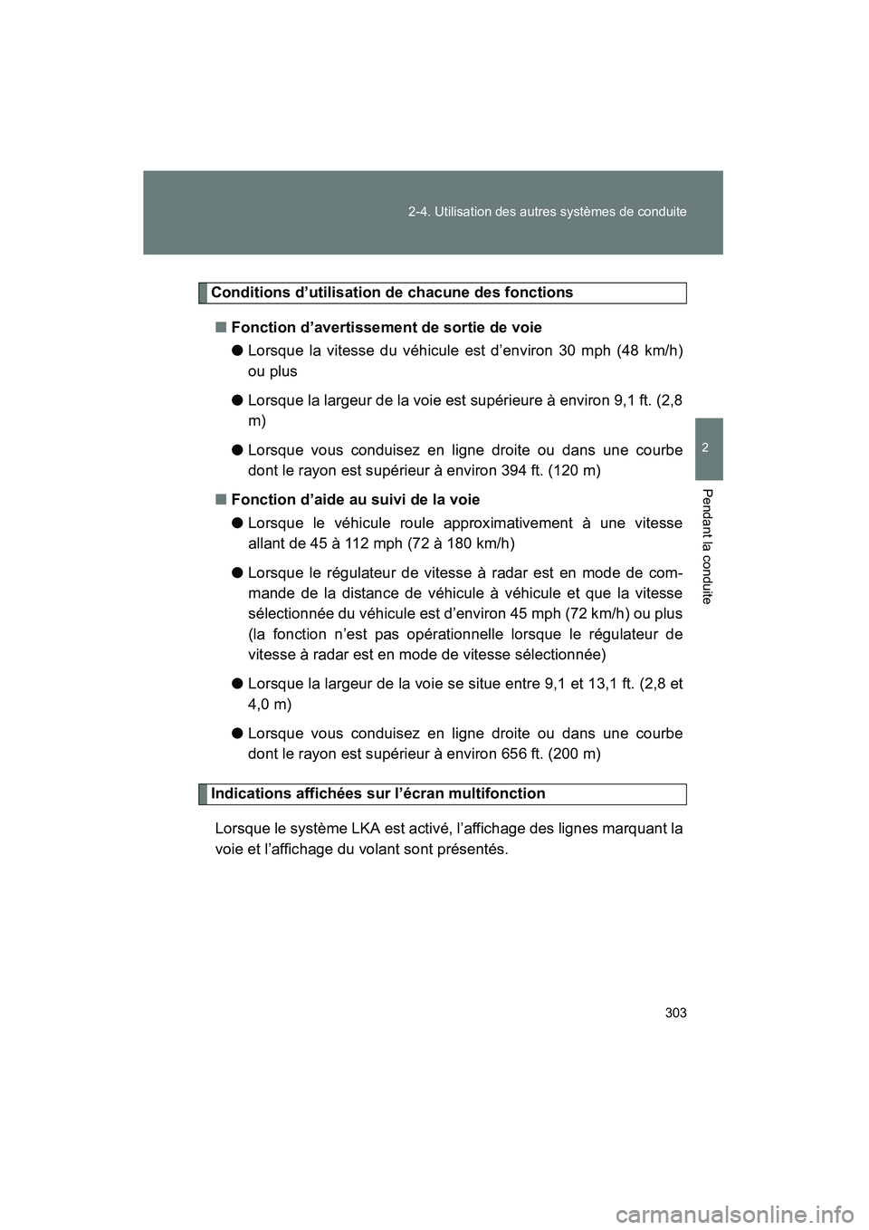 TOYOTA PRIUS 2014  Manuel du propriétaire (in French) 303
2-4. Utilisation des autres systèmes de conduite
PRIUS_OM_OM47859D_(D)
2
Pendant la conduite
Conditions d’utilisation de chacune des fonctions
■ Fonction d’avertissement de sortie de voie
