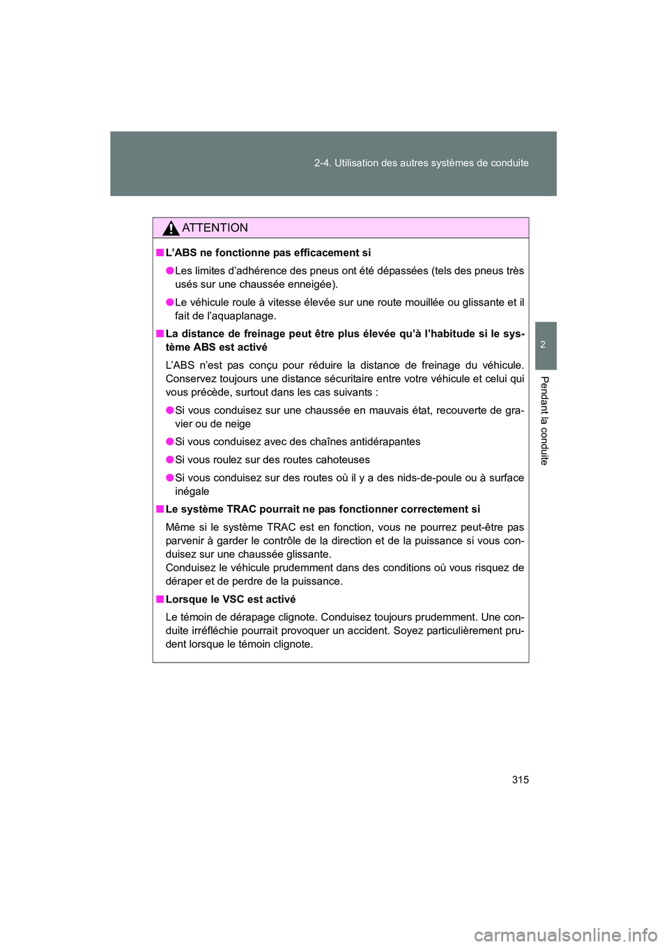 TOYOTA PRIUS 2014 Manuel du propriétaire (in French) 315
2-4. Utilisation des autres systèmes de conduite
PRIUS_OM_OM47859D_(D)
2
Pendant la conduite
AT T E N T I O N
■
L’ABS ne fonctionne pas efficacement si
●Les limites d’adhérence des pneus TOYOTA PRIUS 2014 Manuel du propriétaire (in French) 315
2-4. Utilisation des autres systèmes de conduite
PRIUS_OM_OM47859D_(D)
2
Pendant la conduite
AT T E N T I O N
■
L’ABS ne fonctionne pas efficacement si
●Les limites d’adhérence des pneus