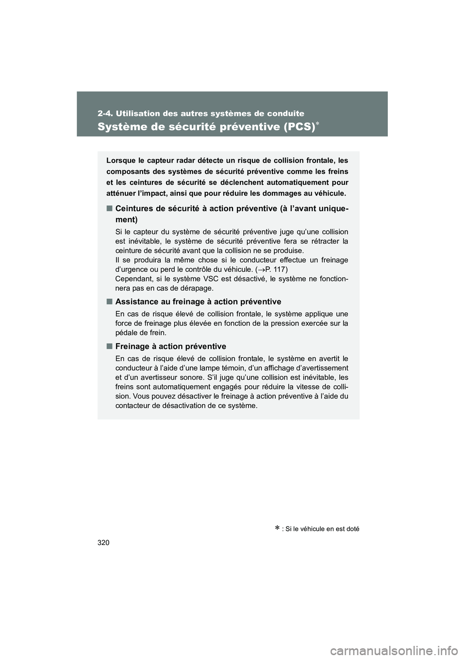 TOYOTA PRIUS 2014  Manuel du propriétaire (in French) 320
2-4. Utilisation des autres systèmes de conduite
PRIUS_OM_OM47859D_(D)
Système de sécurité préventive (PCS)∗
∗ : Si le véhicule en est doté
Lorsque le capteur radar détecte un risque d