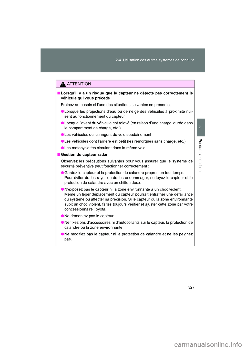 TOYOTA PRIUS 2014  Manuel du propriétaire (in French) 327
2-4. Utilisation des autres systèmes de conduite
PRIUS_OM_OM47859D_(D)
2
Pendant la conduite
AT T E N T I O N
■
Lorsqu’il y a un risque que le capteur ne détecte pas correctement le
véhicul