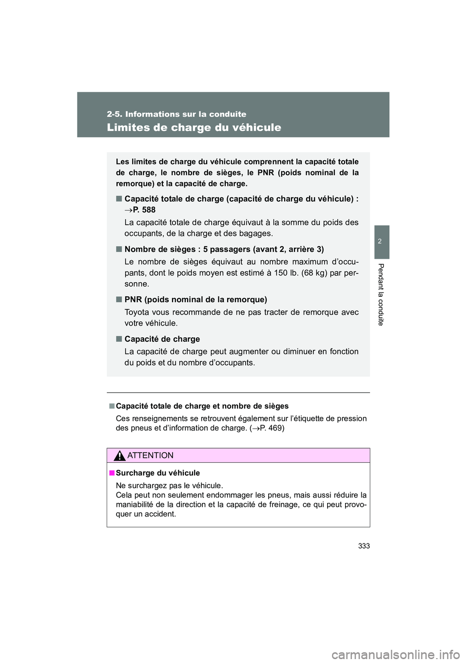 TOYOTA PRIUS 2014 Manuel du propriétaire (in French) 333
2-5. Informations sur la conduite
PRIUS_OM_OM47859D_(D)
2
Pendant la conduite
Limites de charge du véhicule
■Capacité totale de charge et nombre de sièges
Ces renseignements se retrouvent ég TOYOTA PRIUS 2014 Manuel du propriétaire (in French) 333
2-5. Informations sur la conduite
PRIUS_OM_OM47859D_(D)
2
Pendant la conduite
Limites de charge du véhicule
■Capacité totale de charge et nombre de sièges
Ces renseignements se retrouvent ég