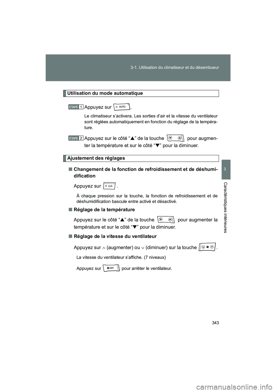 TOYOTA PRIUS 2014  Manuel du propriétaire (in French) 343
3-1. Utilisation du climatiseur et du désembueur
PRIUS_OM_OM47859D_(D)
3
Caractéristiques intérieures
Utilisation du mode automatique
Appuyez sur  .
Le climatiseur s’activera. Les sorties d