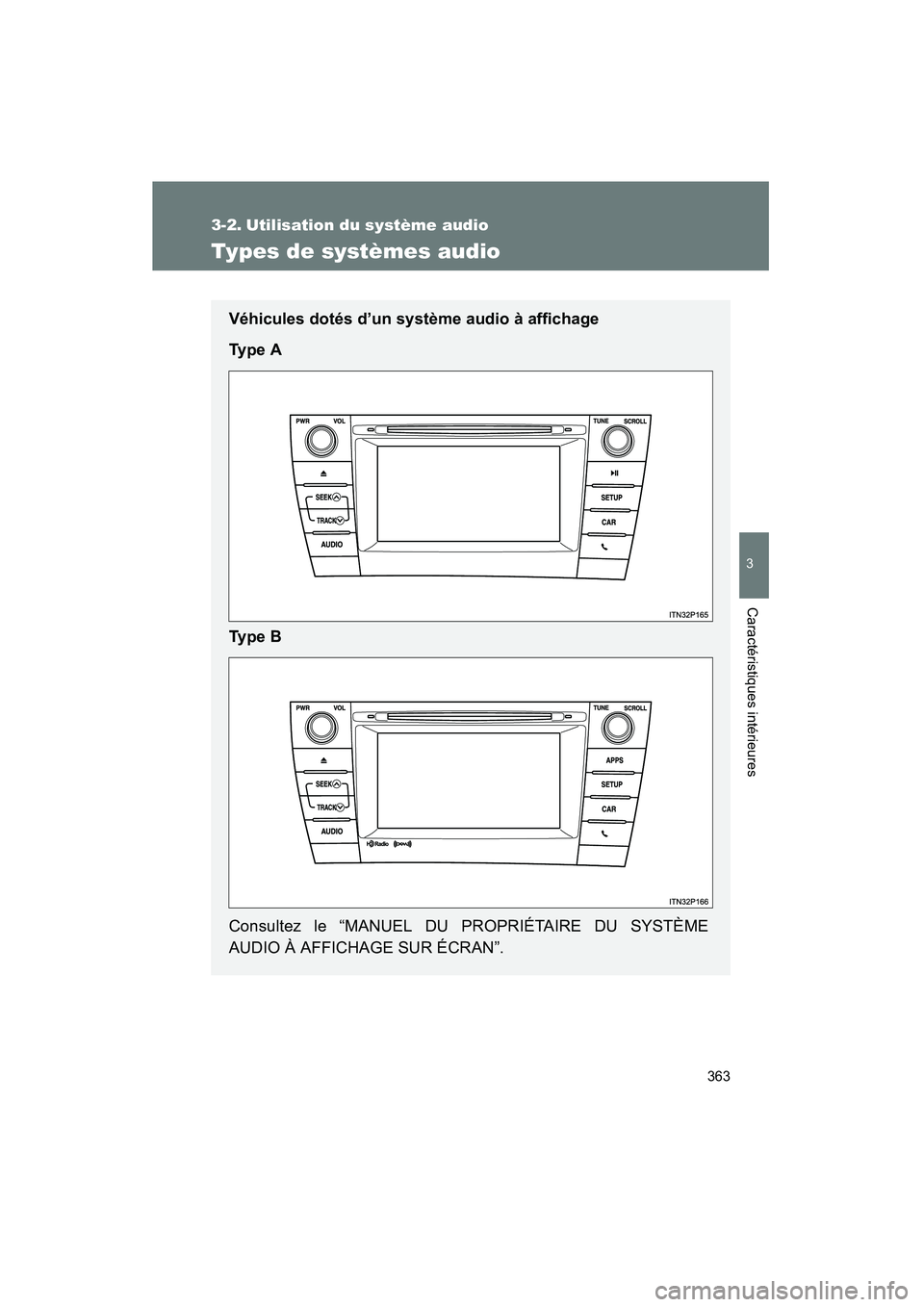 TOYOTA PRIUS 2014  Manuel du propriétaire (in French) 363
PRIUS_OM_OM47859D_(D)
3
Caractéristiques intérieures
3-2. Utilisation du système audio
Types de systèmes audio
Véhicules dotés d’un système audio à affichage
Ty p e  A
Ty p e  B
Consulte