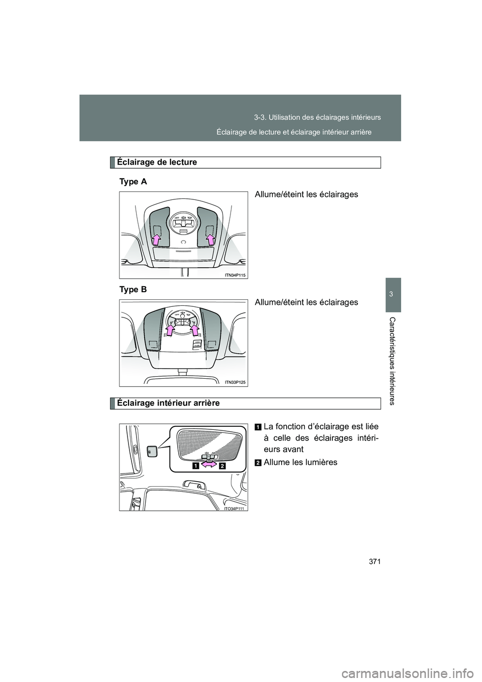 TOYOTA PRIUS 2014  Manuel du propriétaire (in French) 371
3-3. Utilisation des éclairages intérieurs
PRIUS_OM_OM47859D_(D)
3
Caractéristiques intérieures
Éclairage de lecture
Ty p e  A Allume/éteint les éclairages
Ty p e  B Allume/éteint les écl