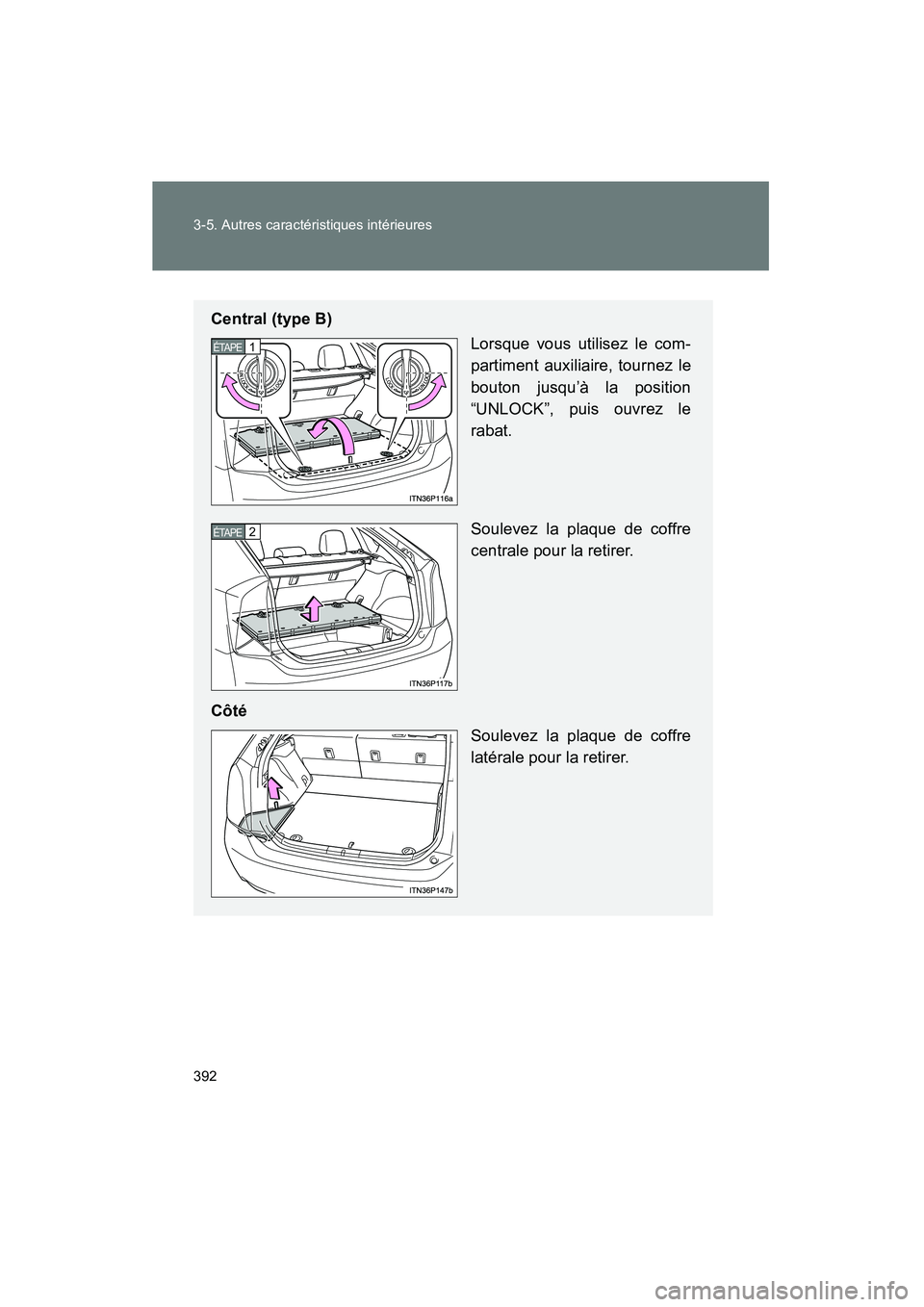 TOYOTA PRIUS 2014  Manuel du propriétaire (in French) 392 3-5. Autres caractéristiques intérieures
PRIUS_OM_OM47859D_(D)
Central (type B)Lorsque vous utilisez le com-
partiment auxiliaire, tournez le
bouton jusqu’à la position
“UNLOCK”, puis ouv