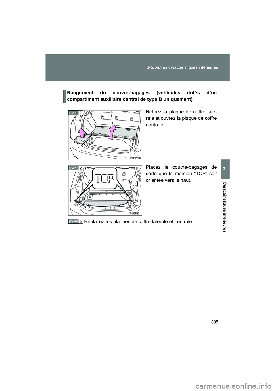 TOYOTA PRIUS 2014  Manuel du propriétaire (in French) 395
3-5. Autres caractéristiques intérieures
PRIUS_OM_OM47859D_(D)
3
Caractéristiques intérieures
Rangement du couvre-bagages (véhicules dotés d’un
compartiment auxiliaire central de type B un
