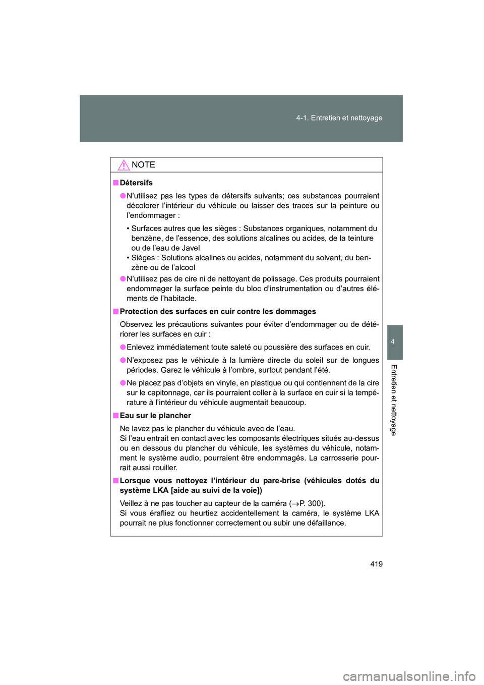 TOYOTA PRIUS 2014  Manuel du propriétaire (in French) 419
4-1. Entretien et nettoyage
PRIUS_OM_OM47859D_(D)
4
Entretien et nettoyage
NOTE
■
Détersifs
●N’utilisez pas les types de détersifs suivants; ces substances pourraient
décolorer l’intér