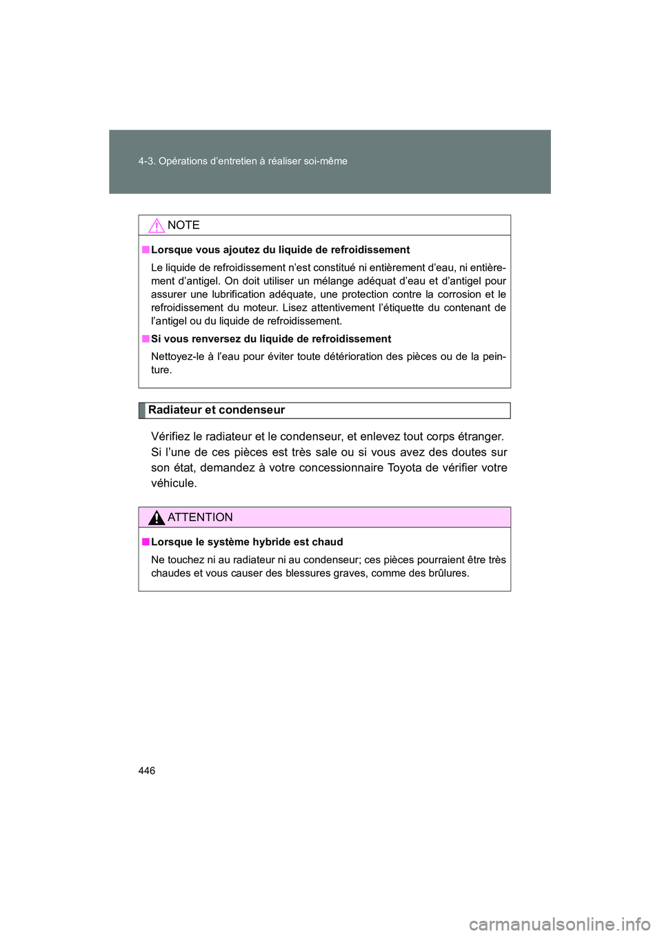 TOYOTA PRIUS 2014  Manuel du propriétaire (in French) 446 4-3. Opérations d’entretien à réaliser soi-même
PRIUS_OM_OM47859D_(D)
Radiateur et condenseurVérifiez le radiateur et le condenseur, et enlevez tout corps étranger. 
Si l’une de ces piè